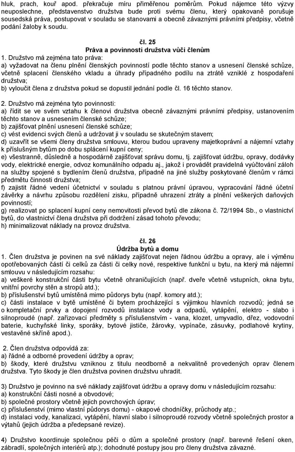 předpisy, včetně podání žaloby k soudu. čl. 25 Práva a povinnosti družstva vůči členům 1.