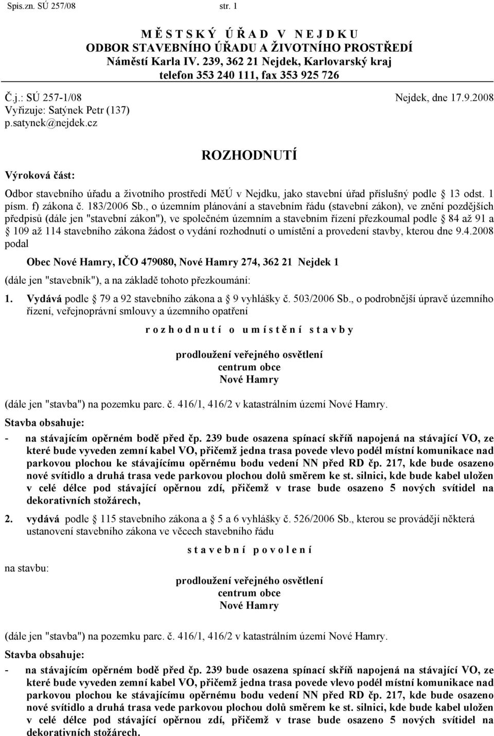 cz Výroková část: ROZHODNUTÍ Odbor stavebního úřadu a životního prostředí MěÚ v Nejdku, jako stavební úřad příslušný podle 13 odst. 1 písm. f) zákona č. 183/2006 Sb.