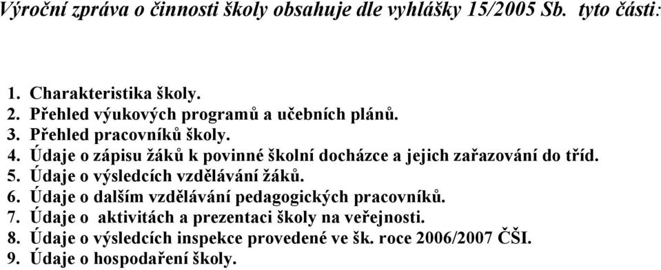 Údaje o zápisu žáků k povinné školní docházce a jejich zařazování do tříd. 5. Údaje o výsledcích vzdělávání žáků. 6.