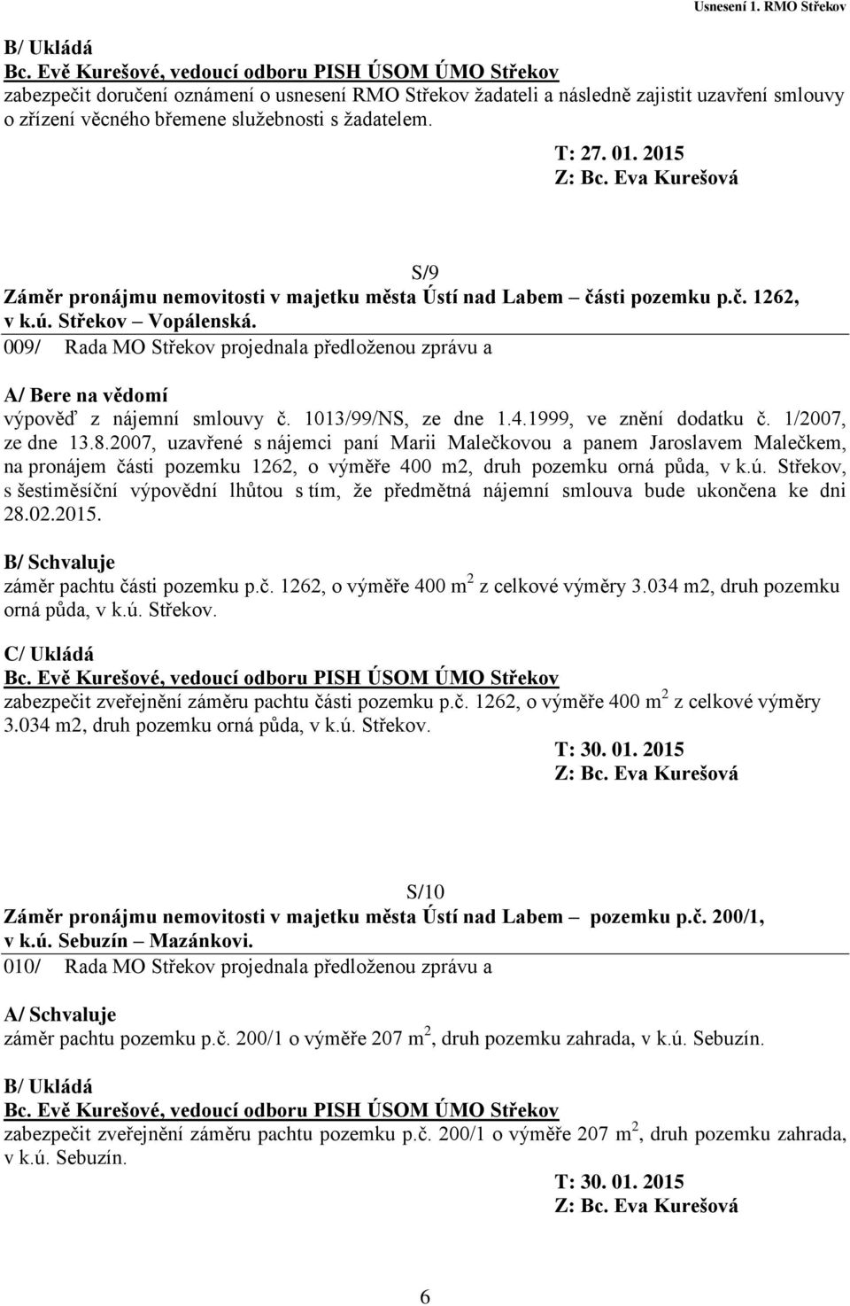 009/ Rada MO Střekov projednala předloženou zprávu a A/ Bere na vědomí výpověď z nájemní smlouvy č. 1013/99/NS, ze dne 1.4.1999, ve znění dodatku č. 1/2007, ze dne 13.8.