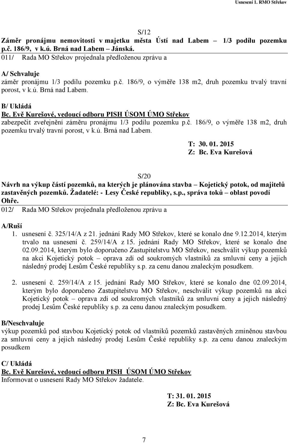 zabezpečit zveřejnění záměru pronájmu 1/3 podílu pozemku p.č. 186/9, o výměře 138 m2, druh pozemku trvalý travní porost, v k.ú. Brná nad Labem.