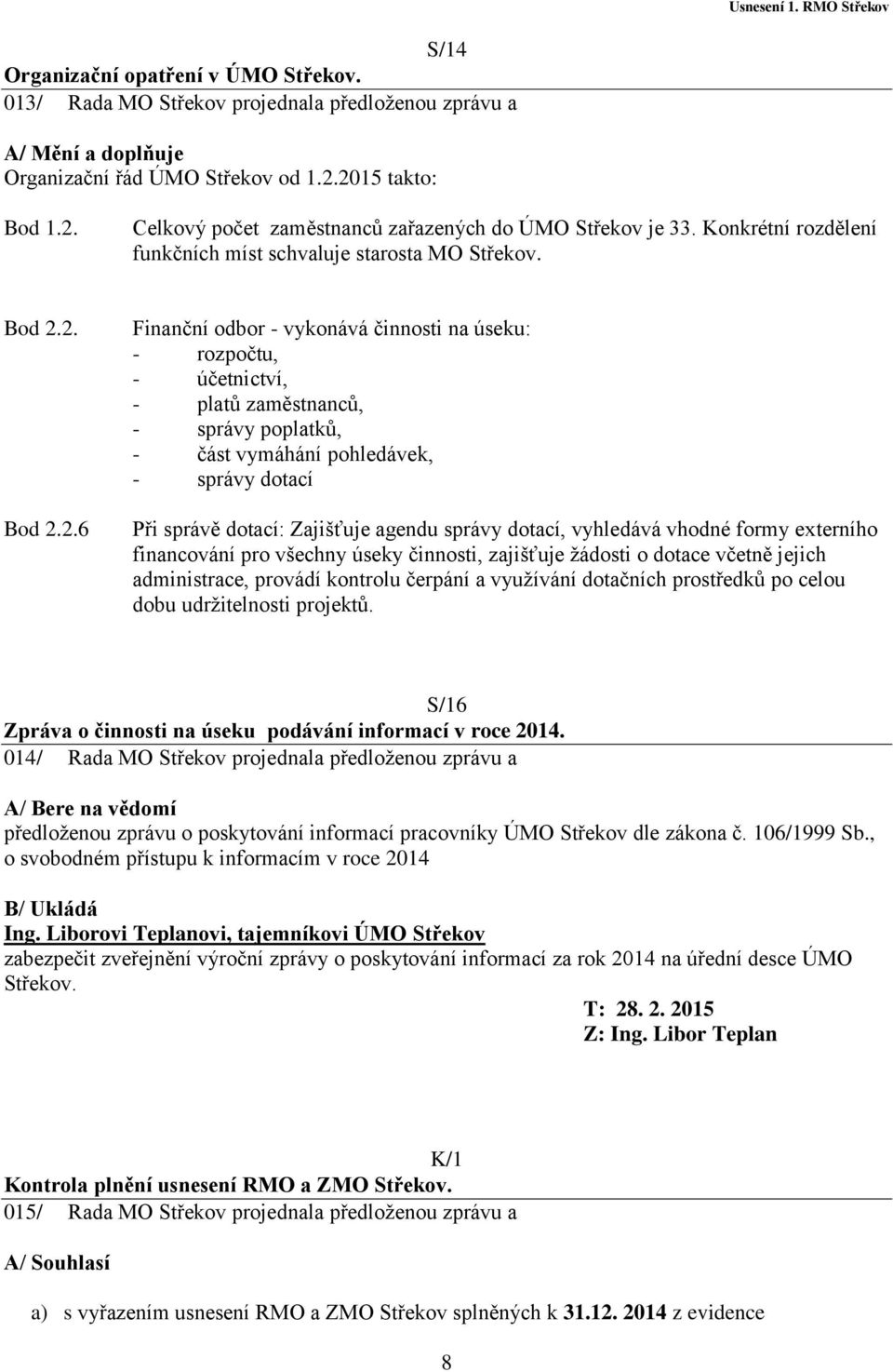 na úseku: - rozpočtu, - účetnictví, - platů zaměstnanců, - správy poplatků, - část vymáhání pohledávek, - správy dotací Při správě dotací: Zajišťuje agendu správy dotací, vyhledává vhodné formy