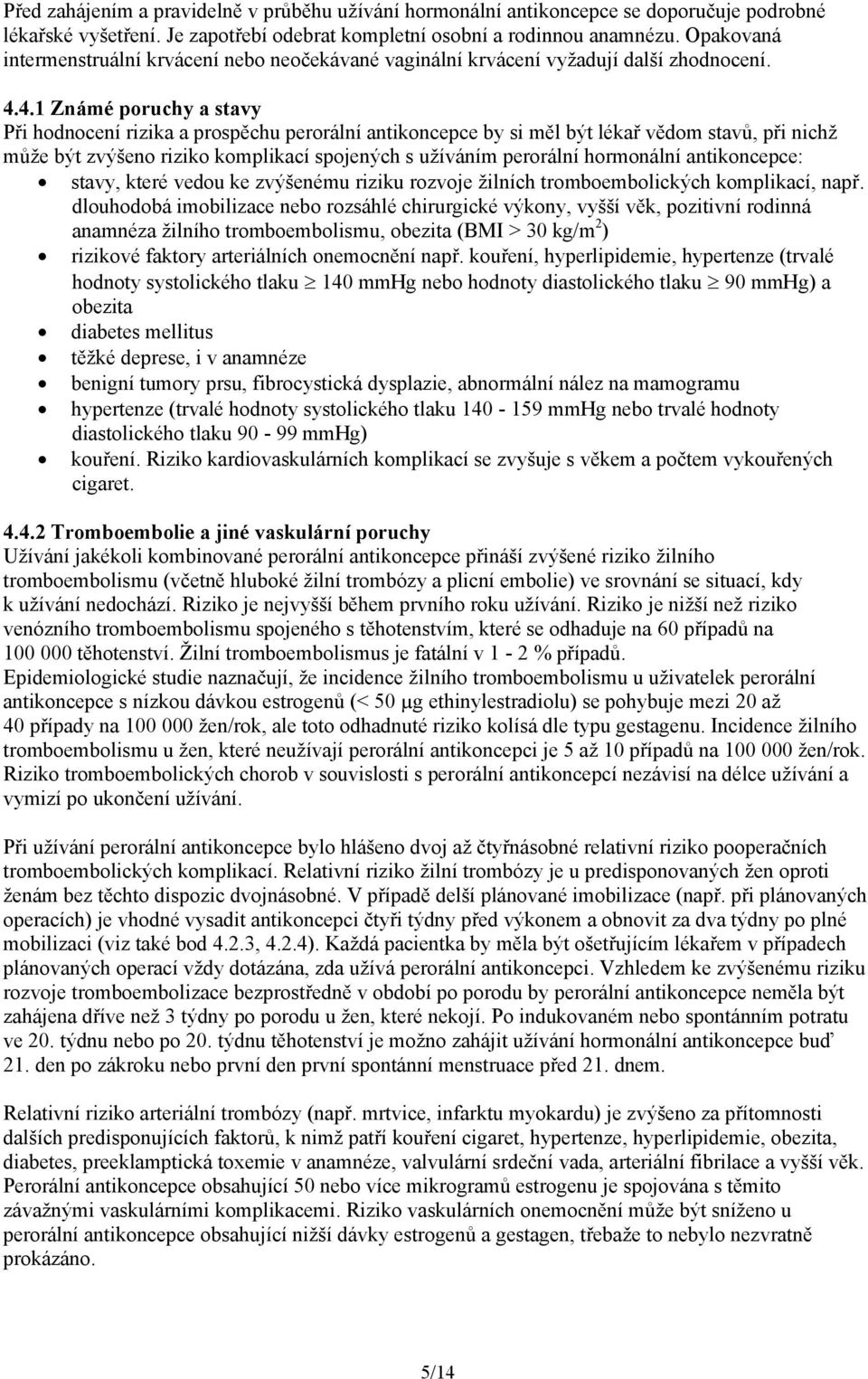 4.1 Známé poruchy a stavy Při hodnocení rizika a prospěchu perorální antikoncepce by si měl být lékař vědom stavů, při nichž může být zvýšeno riziko komplikací spojených s užíváním perorální