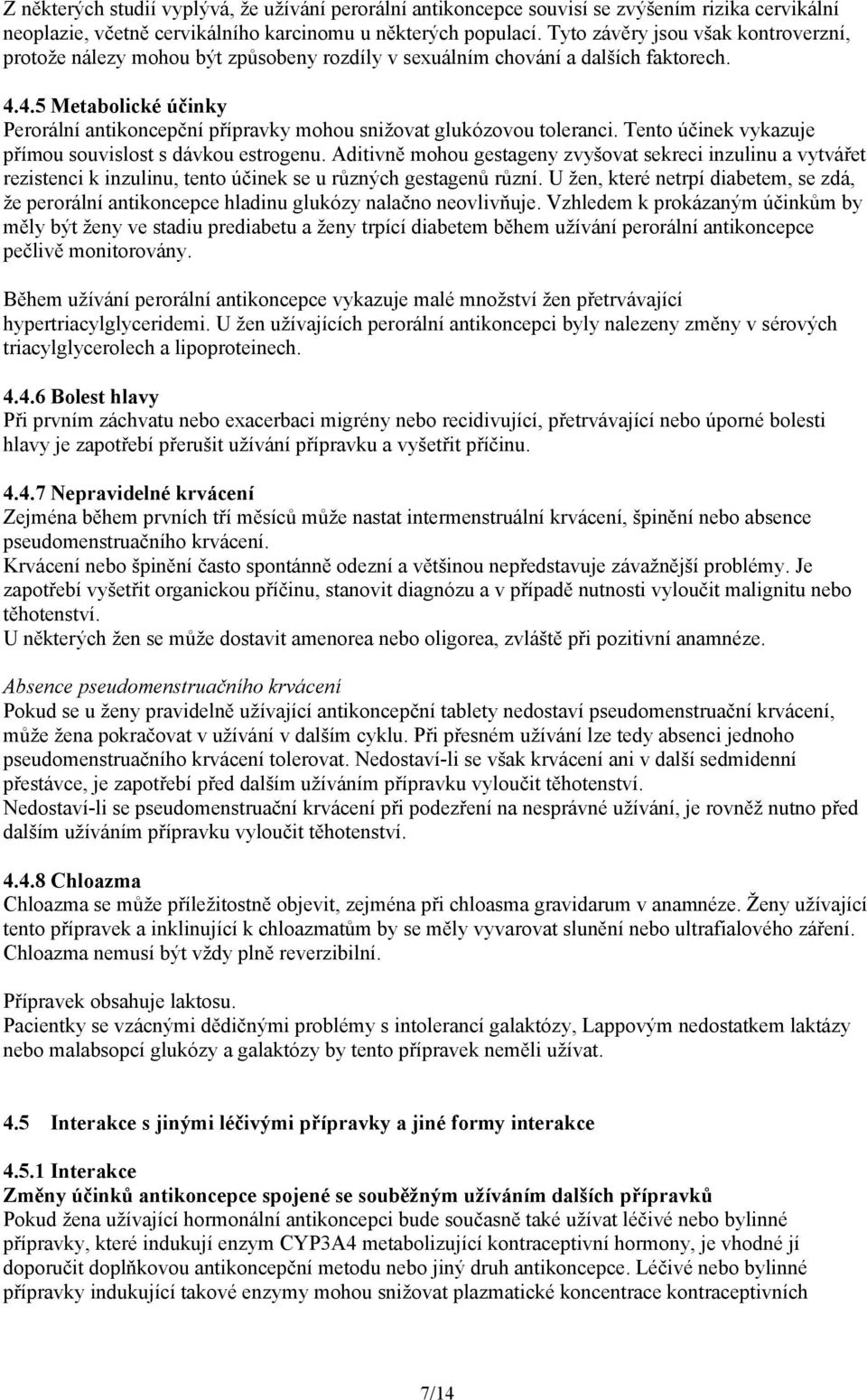 4.5 Metabolické účinky Perorální antikoncepční přípravky mohou snižovat glukózovou toleranci. Tento účinek vykazuje přímou souvislost s dávkou estrogenu.