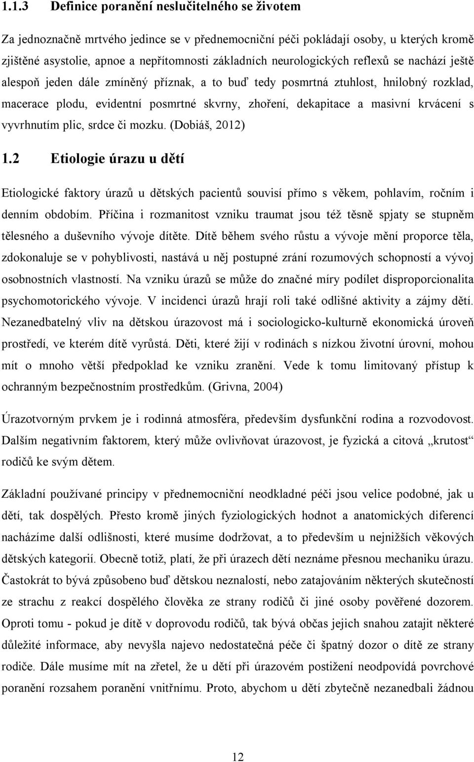 krvácení s vyvrhnutím plic, srdce či mozku. (Dobiáš, 2012) 1.2 Etiologie úrazu u dětí Etiologické faktory úrazů u dětských pacientů souvisí přímo s věkem, pohlavím, ročním i denním obdobím.