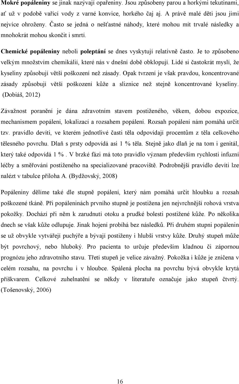 Je to způsobeno velkým množstvím chemikálií, které nás v dnešní době obklopují. Lidé si častokrát myslí, že kyseliny způsobují větší poškození než zásady.