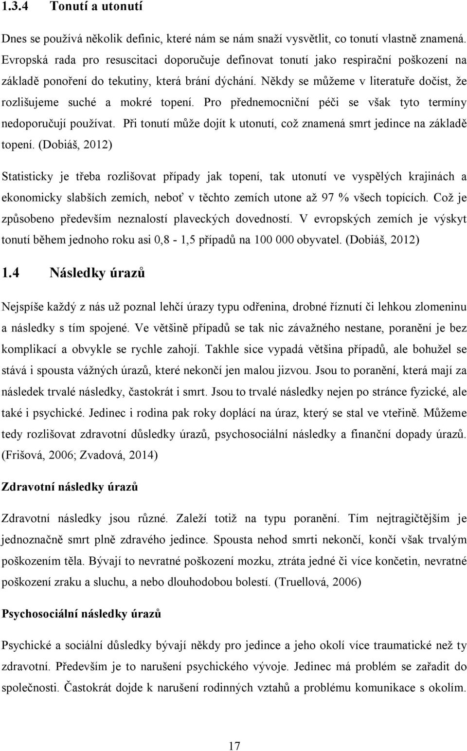 Někdy se můžeme v literatuře dočíst, že rozlišujeme suché a mokré topení. Pro přednemocniční péči se však tyto termíny nedoporučují používat.