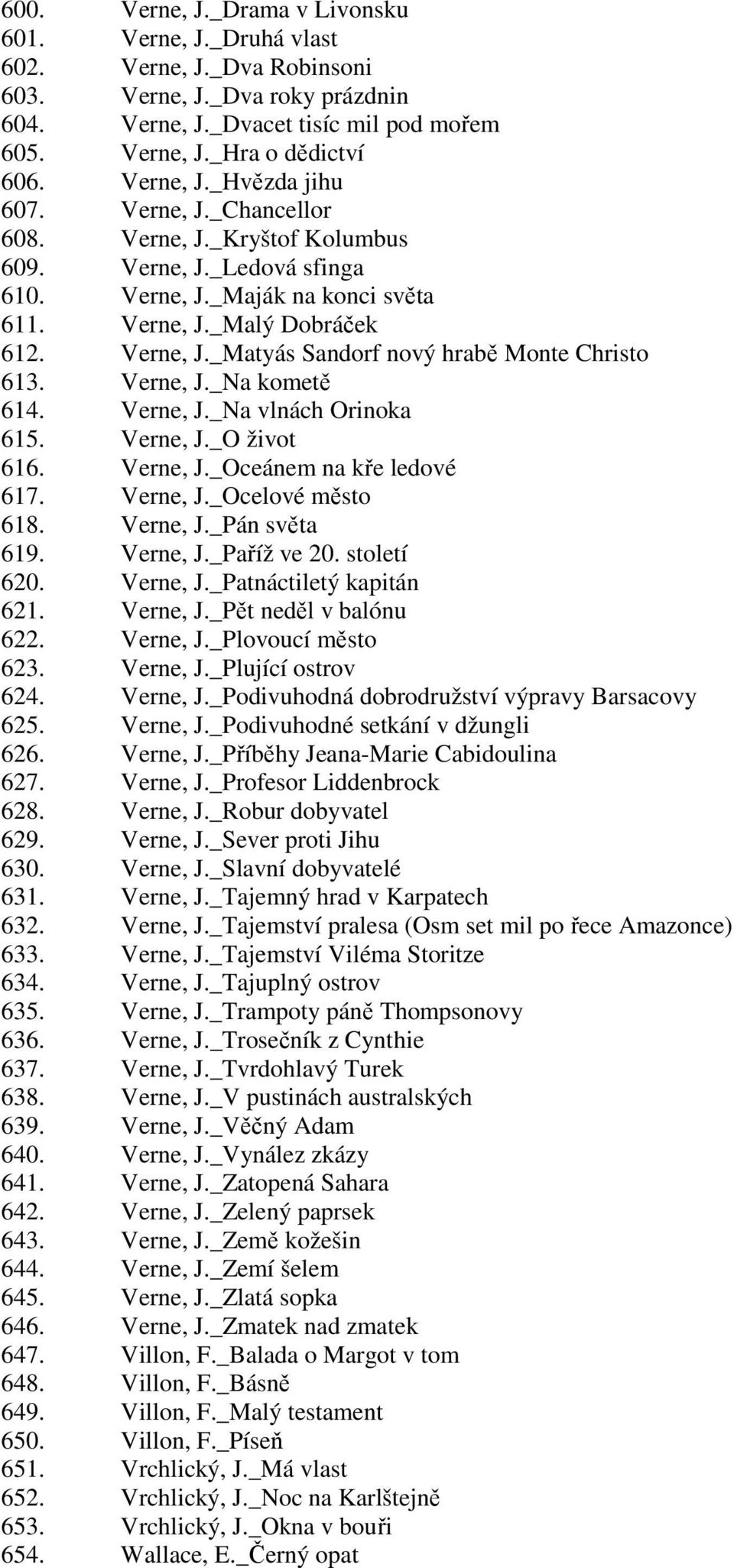 Verne, J._Na kometě 614. Verne, J._Na vlnách Orinoka 615. Verne, J._O život 616. Verne, J._Oceánem na kře ledové 617. Verne, J._Ocelové město 618. Verne, J._Pán světa 619. Verne, J._Paříž ve 20.