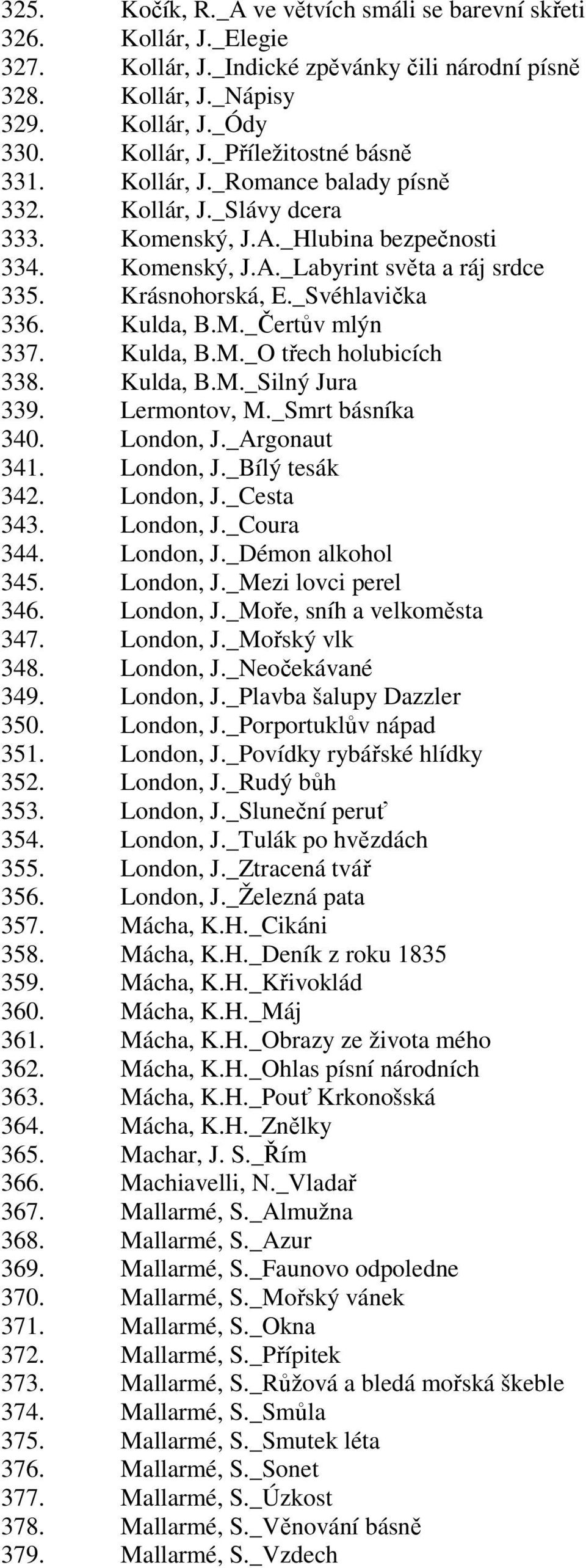 _Čertův mlýn 337. Kulda, B.M._O třech holubicích 338. Kulda, B.M._Silný Jura 339. Lermontov, M._Smrt básníka 340. London, J._Argonaut 341. London, J._Bílý tesák 342. London, J._Cesta 343. London, J._Coura 344.