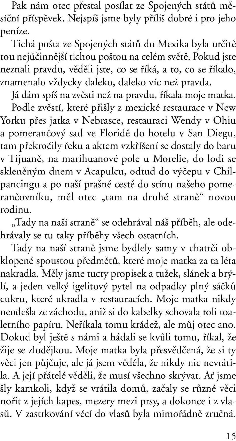 Pokud jste neznali pravdu, vûdûli jste, co se fiíká, a to, co se fiíkalo, znamenalo vïdycky daleko, daleko víc neï pravda. Já dám spí na zvûsti neï na pravdu, fiíkala moje matka.