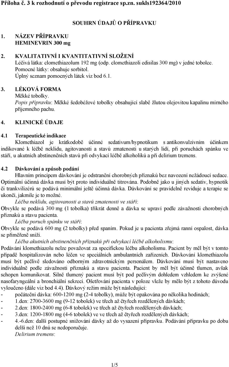 1. 3. LÉKOVÁ FORMA Měkké tobolky. Popis přípravku: Měkké šedobéžové tobolky obsahující slabě žlutou olejovitou kapalinu mírného příjemného pachu. 4. KLINICKÉ ÚDAJE 4.