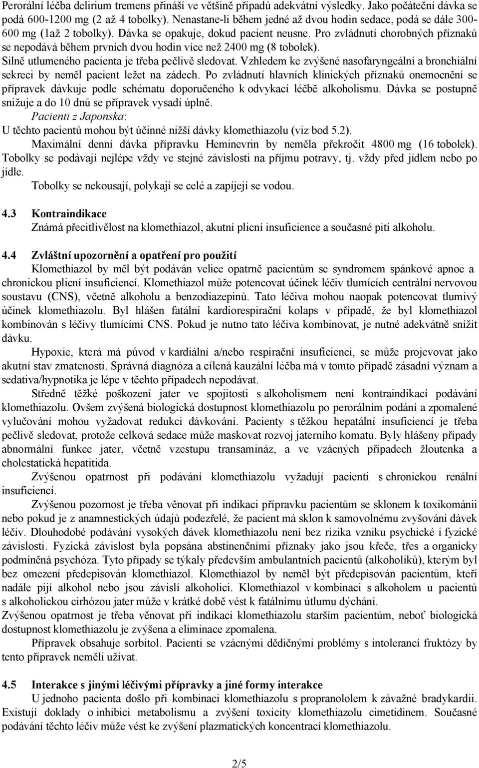 Pro zvládnutí chorobných příznaků se nepodává během prvních dvou hodin více než 2400 mg (8 tobolek). Silně utlumeného pacienta je třeba pečlivě sledovat.