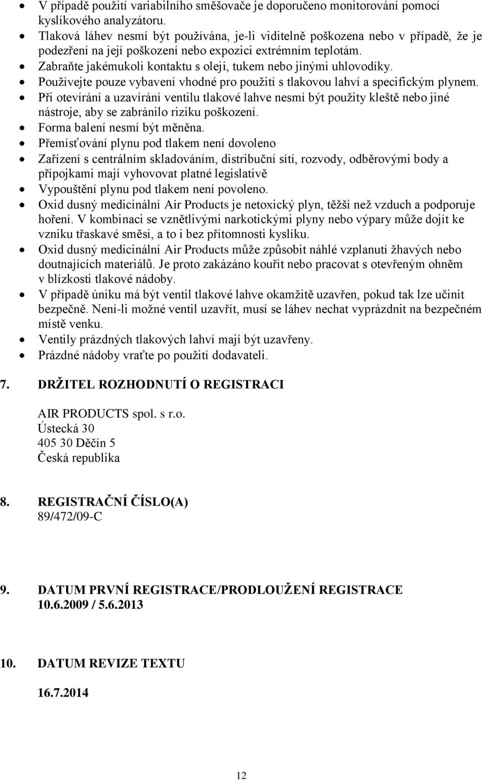 Zabraňte jakémukoli kontaktu s oleji, tukem nebo jinými uhlovodíky. Používejte pouze vybavení vhodné pro použití s tlakovou lahví a specifickým plynem.