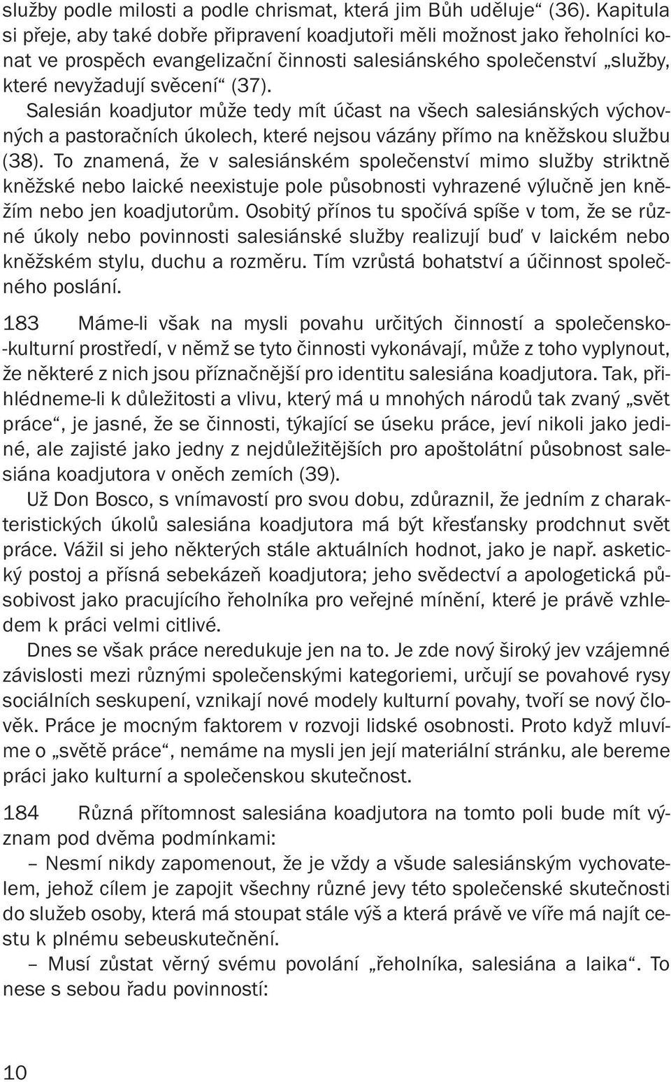 Salesián koadjutor může tedy mít účast na všech salesiánských výchovných a pastoračních úkolech, které nejsou vázány přímo na kněžskou službu (38).