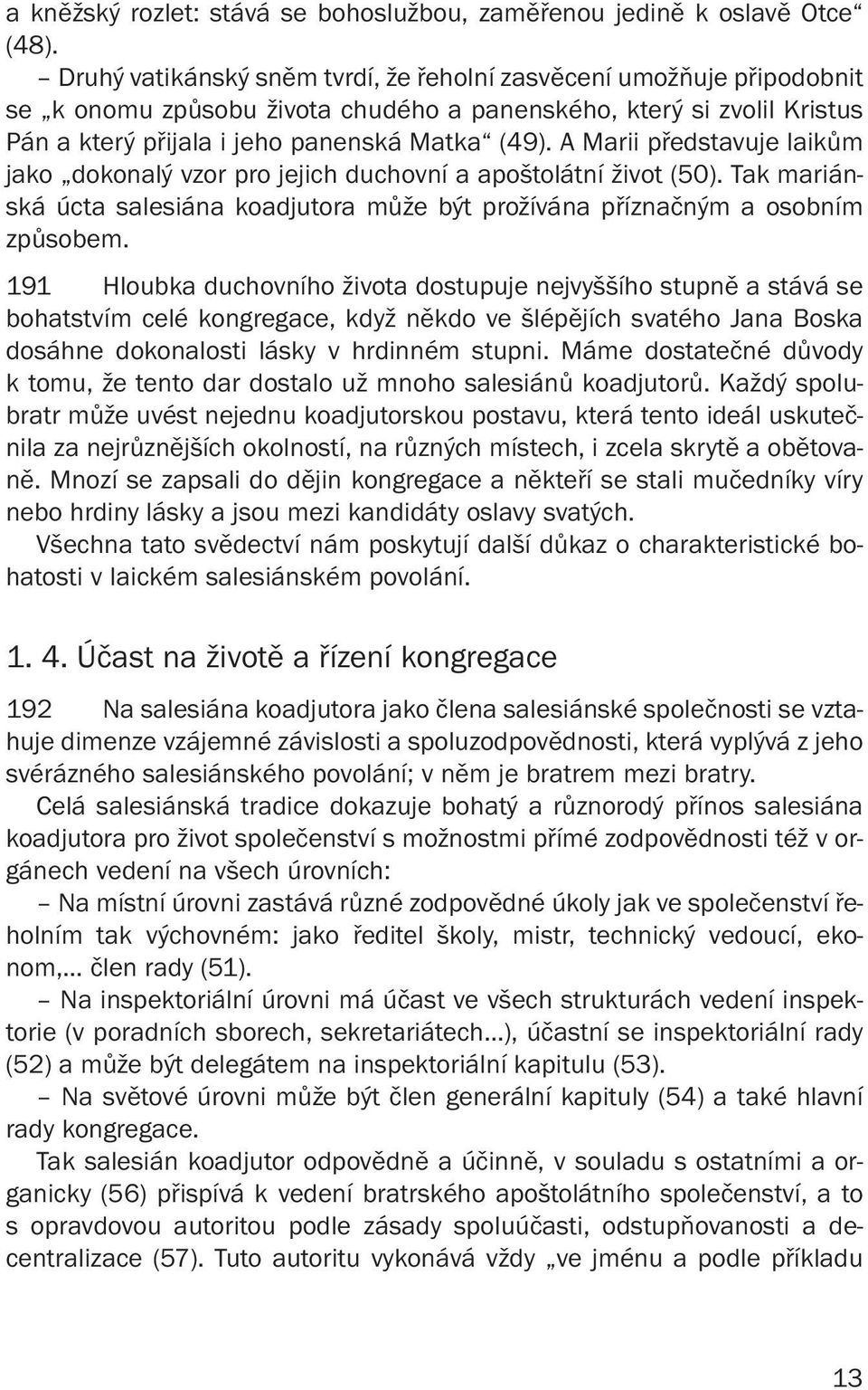 A Marii představuje laikům jako dokonalý vzor pro jejich duchovní a apoštolátní život (50). Tak mariánská úcta salesiána koadjutora může být prožívána příznačným a osobním způsobem.