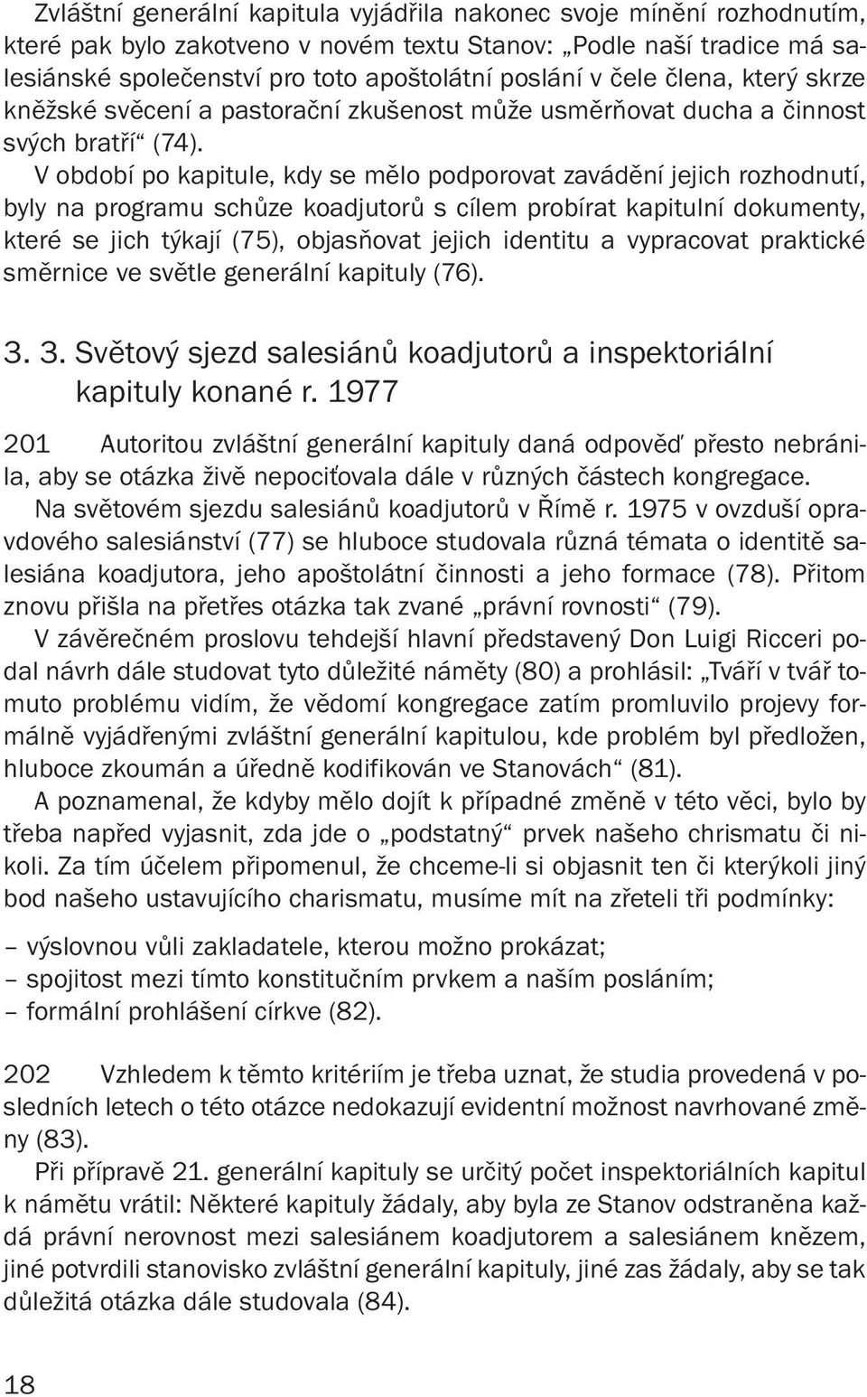 V období po kapitule, kdy se mělo podporovat zavádění jejich rozhodnutí, byly na programu schůze koadjutorů s cílem probírat kapitulní dokumenty, které se jich týkají (75), objasňovat jejich identitu