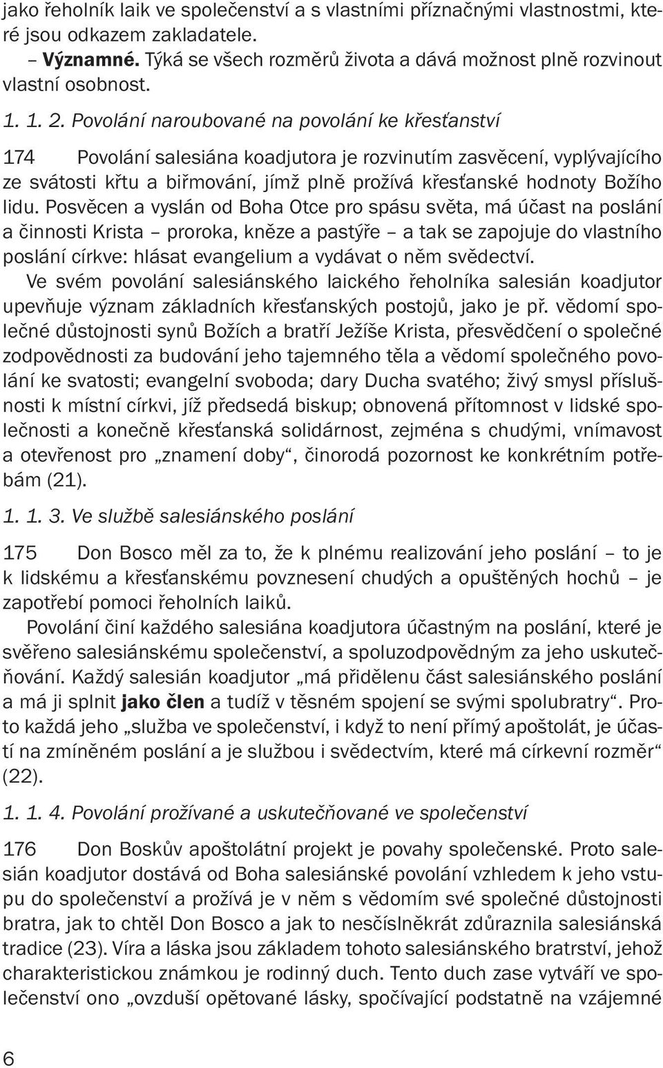 Posvěcen a vyslán od Boha Otce pro spásu světa, má účast na poslání a činnosti Krista proroka, kněze a pastýře a tak se zapojuje do vlastního poslání církve: hlásat evangelium a vydávat o něm