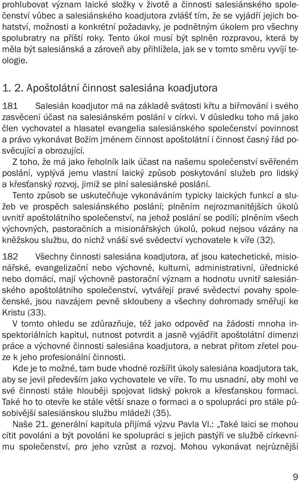 Apoštolátní činnost salesiána koadjutora 181 Salesián koadjutor má na základě svátosti křtu a biřmování i svého zasvěcení účast na salesiánském poslání v církvi.