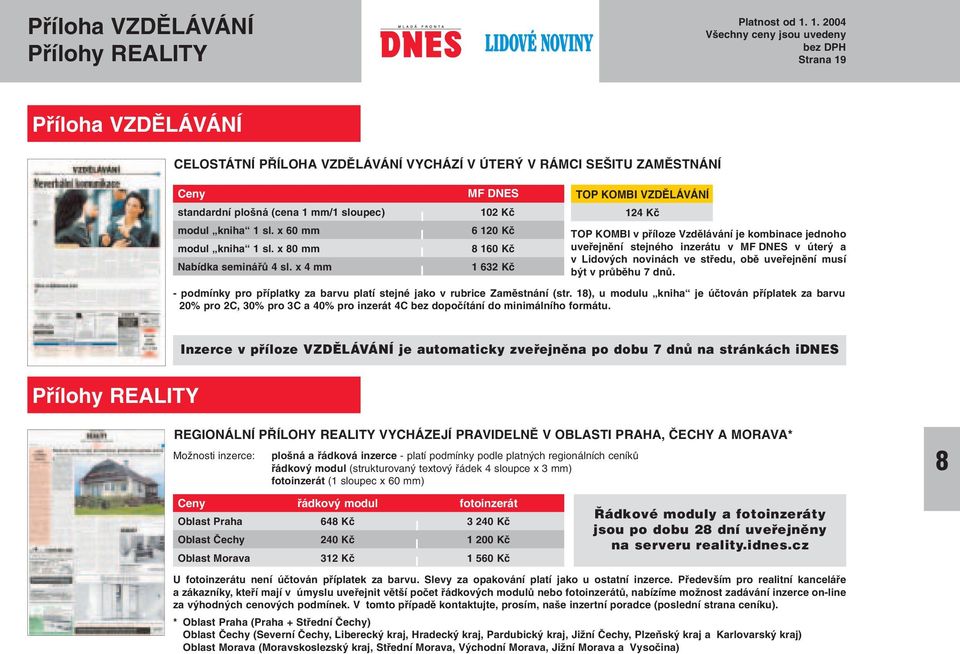 x 4 mm MF DNES 102 Kã 6 120 Kã 8 160 Kã 1 632 Kã TOP KOMBI VZDùLÁVÁNÍ 124 Kã TOP KOMBI v pfiíloze Vzdûlávání je kombinace jednoho uvefiejnûní stejného inzerátu v MF DNES v úter a v Lidov ch novinách