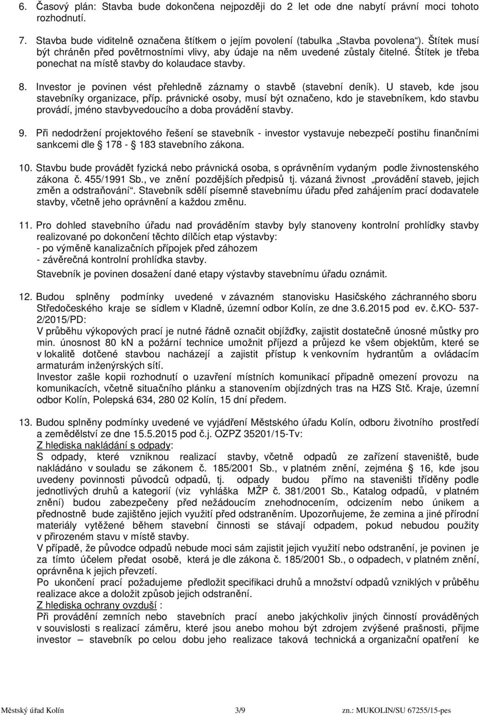 Investor je povinen vést přehledně záznamy o stavbě (stavební deník). U staveb, kde jsou stavebníky organizace, příp.