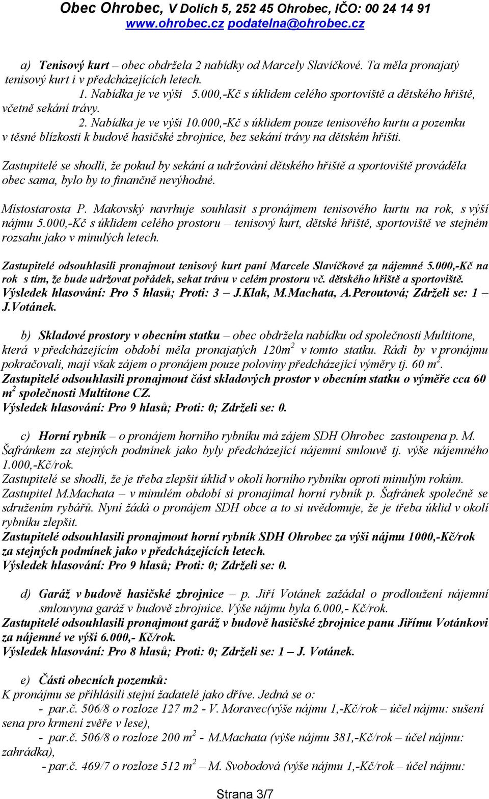 000,-Kč s úklidem pouze tenisového kurtu a pozemku v těsné blízkosti k budově hasičské zbrojnice, bez sekání trávy na dětském hřišti.