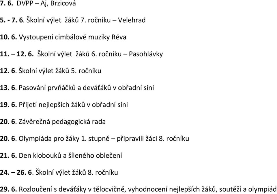 6. Závěrečná pedagogická rada 20. 6. Olympiáda pro žáky 1. stupně připravili žáci 8. ročníku 21. 6. Den klobouků a šíleného oblečení 24. 26.