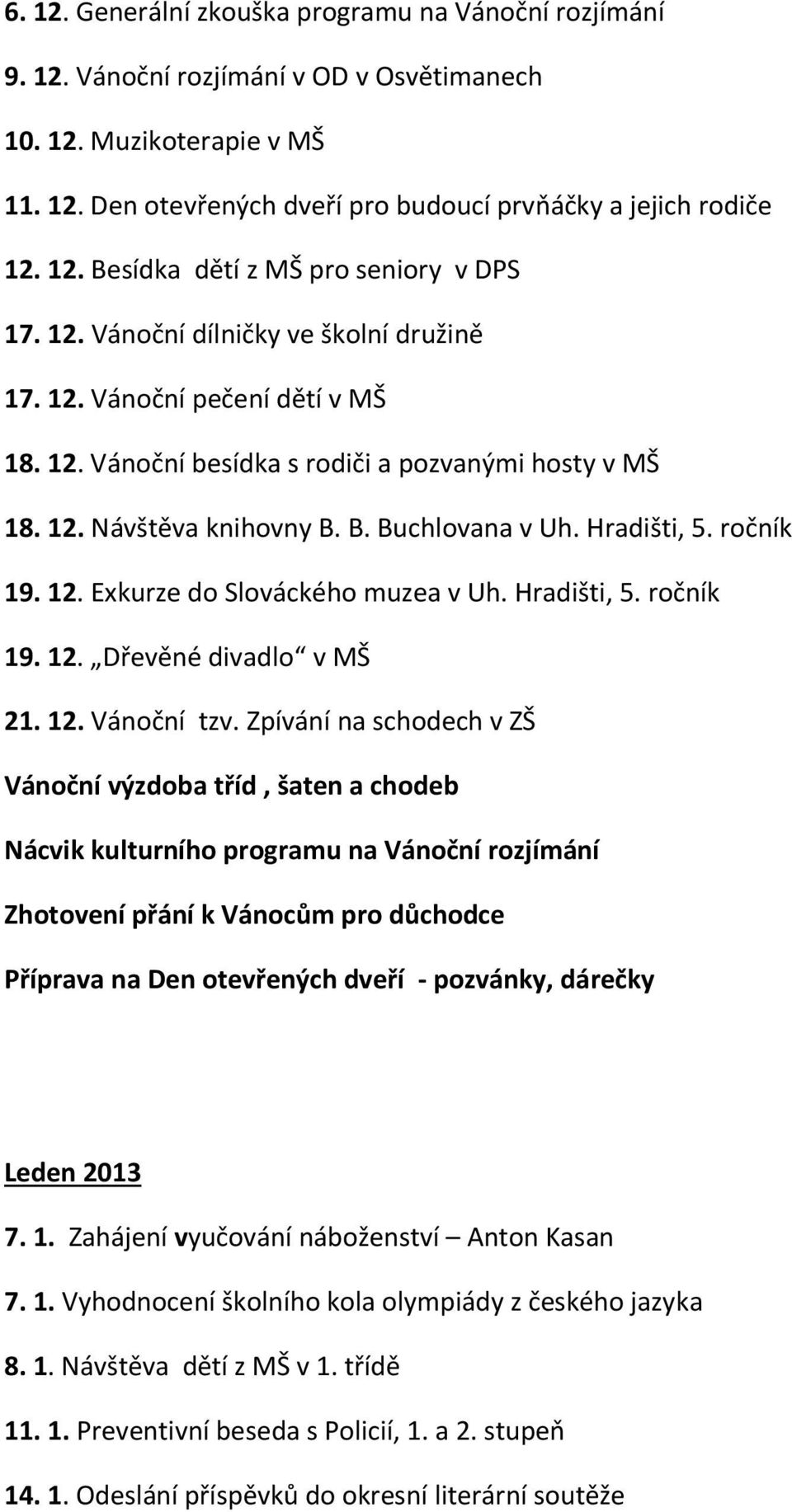 12. Exkurze do Slováckého muzea v Uh. Hradišti, 5. ročník 19. 12. Dřevěné divadlo v MŠ 21. 12. Vánoční tzv.