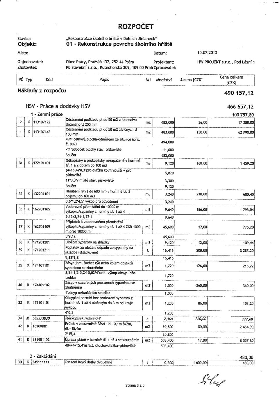 - Práce a dodávky I-ISV 466 657,12 1 - Zemní práce 100 757,80 2 K 113107122 OdstranenipodkladupLdo50mí~k&neňa m2 433,000~ 36,00~ 1738800 H~K 107142 p0 k~du pi do 50 m2 zw~nych Uf~fl 483,000~ 130,00~