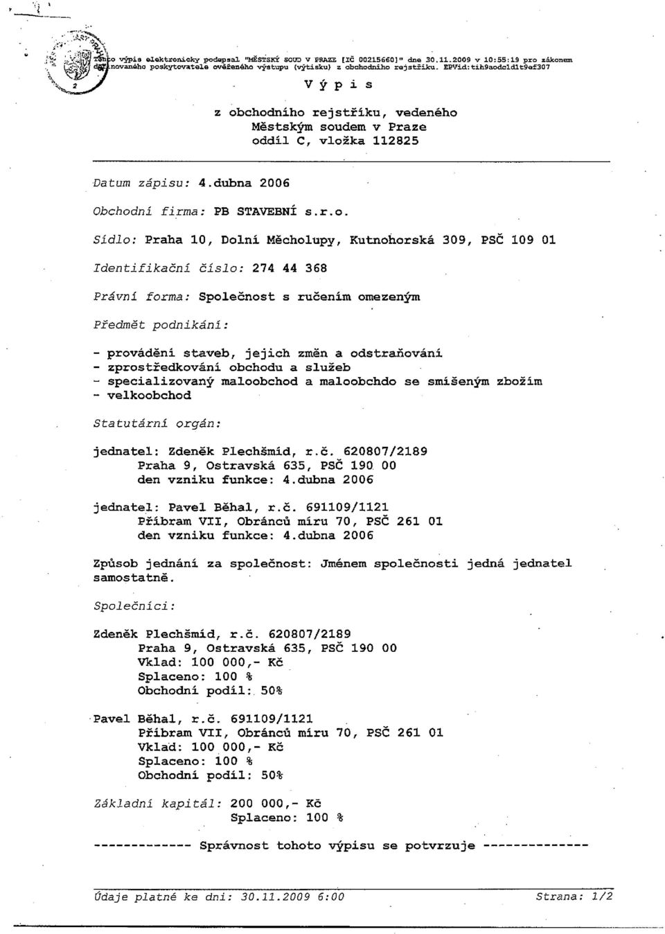 Identifikační číslo: 274 44 368 Právní forma: Společnost s ručením omezeným Předmět podnikání: - provádění staveb, jejich změn a odstraňování - zprostředkování obchodu a služeb - specializovaný