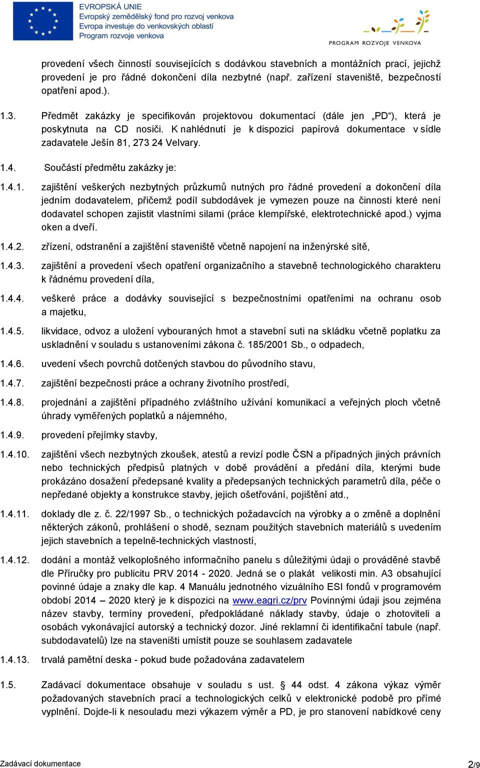 1.4. Součástí předmětu zakázky je: 1.4.1. zajištění veškerých nezbytných průzkumů nutných pro řádné provedení a dokončení díla jedním dodavatelem, přičemž podíl subdodávek je vymezen pouze na