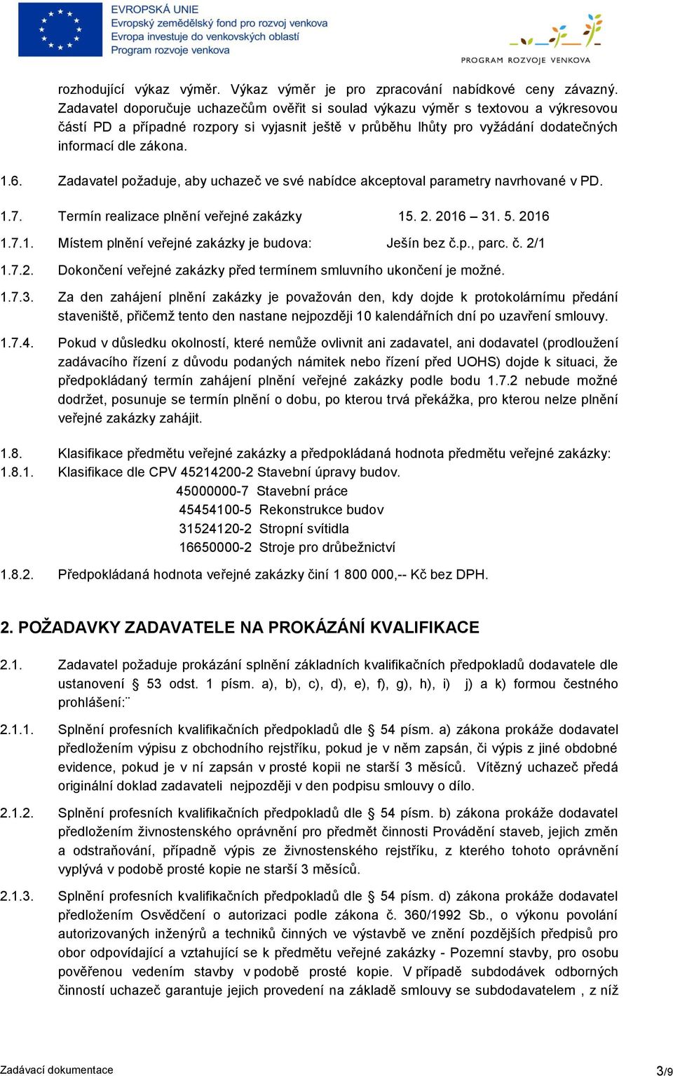 Zadavatel požaduje, aby uchazeč ve své nabídce akceptoval parametry navrhované v PD. 1.7. Termín realizace plnění veřejné zakázky 15. 2. 2016 31. 5. 2016 1.7.1. Místem plnění veřejné zakázky je budova: Ješín bez č.