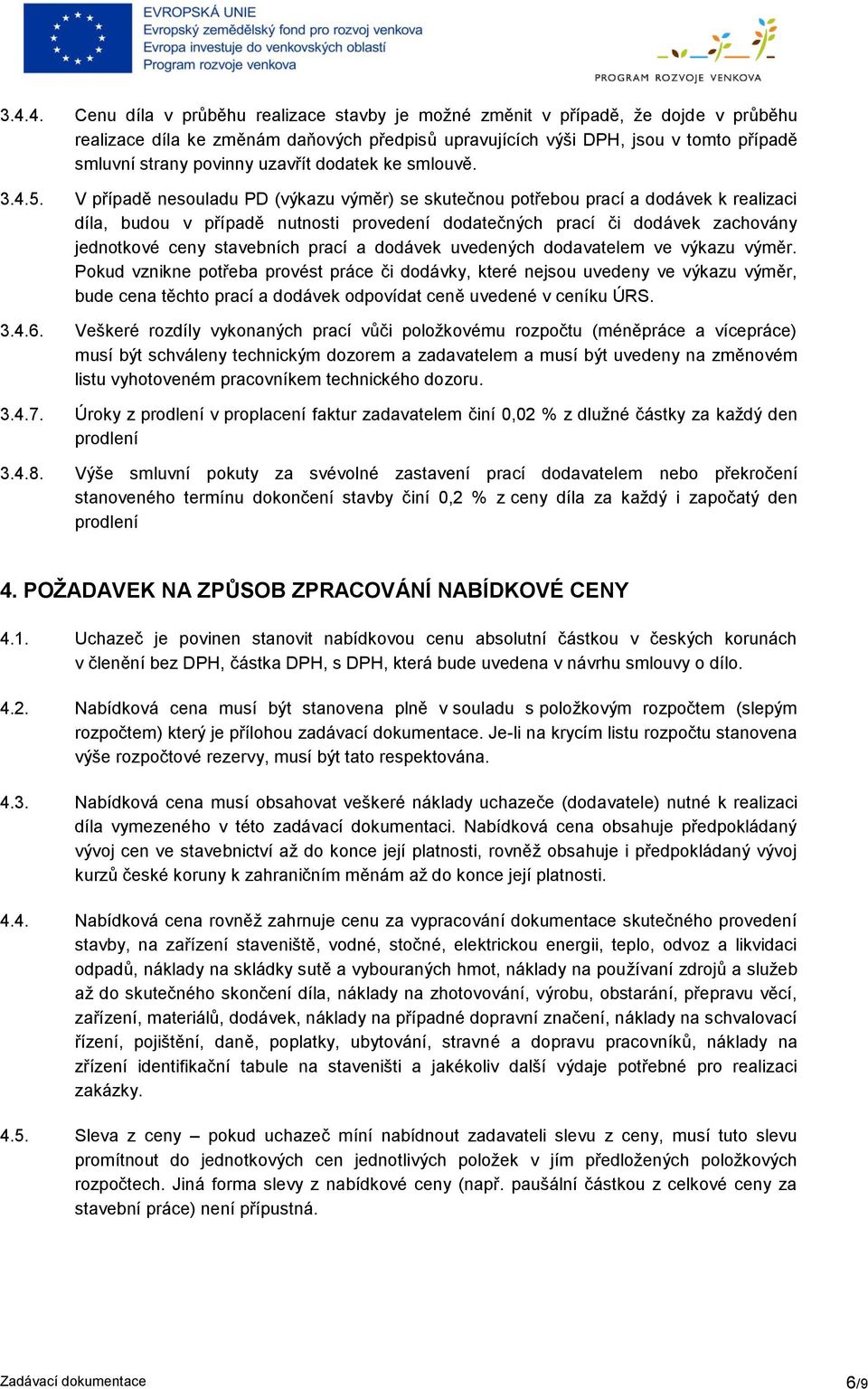 V případě nesouladu PD (výkazu výměr) se skutečnou potřebou prací a dodávek k realizaci díla, budou v případě nutnosti provedení dodatečných prací či dodávek zachovány jednotkové ceny stavebních