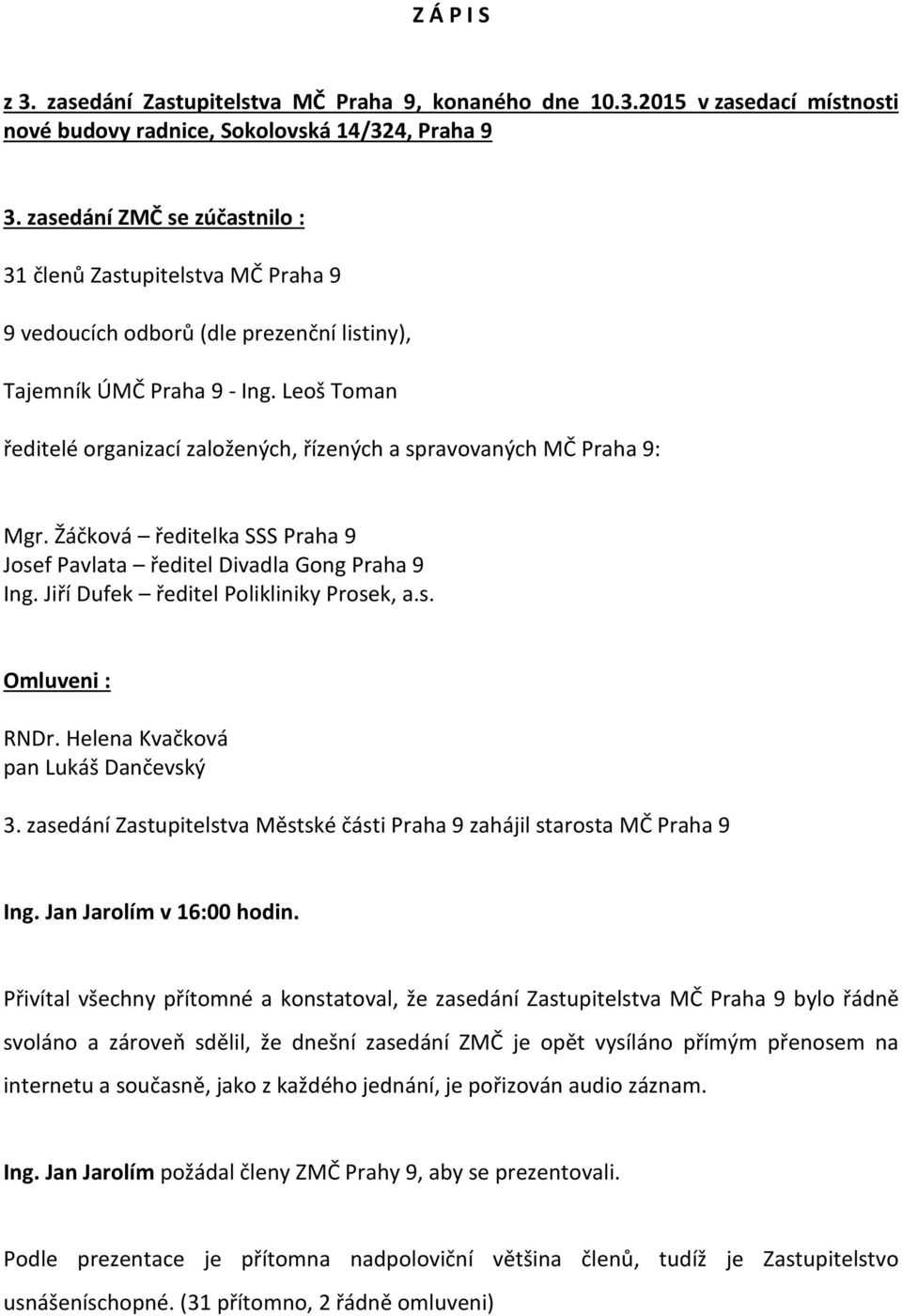 Leoš Toman ředitelé organizací založených, řízených a spravovaných MČ Praha 9: Mgr. Žáčková ředitelka SSS Praha 9 Josef Pavlata ředitel Divadla Gong Praha 9 Ing.