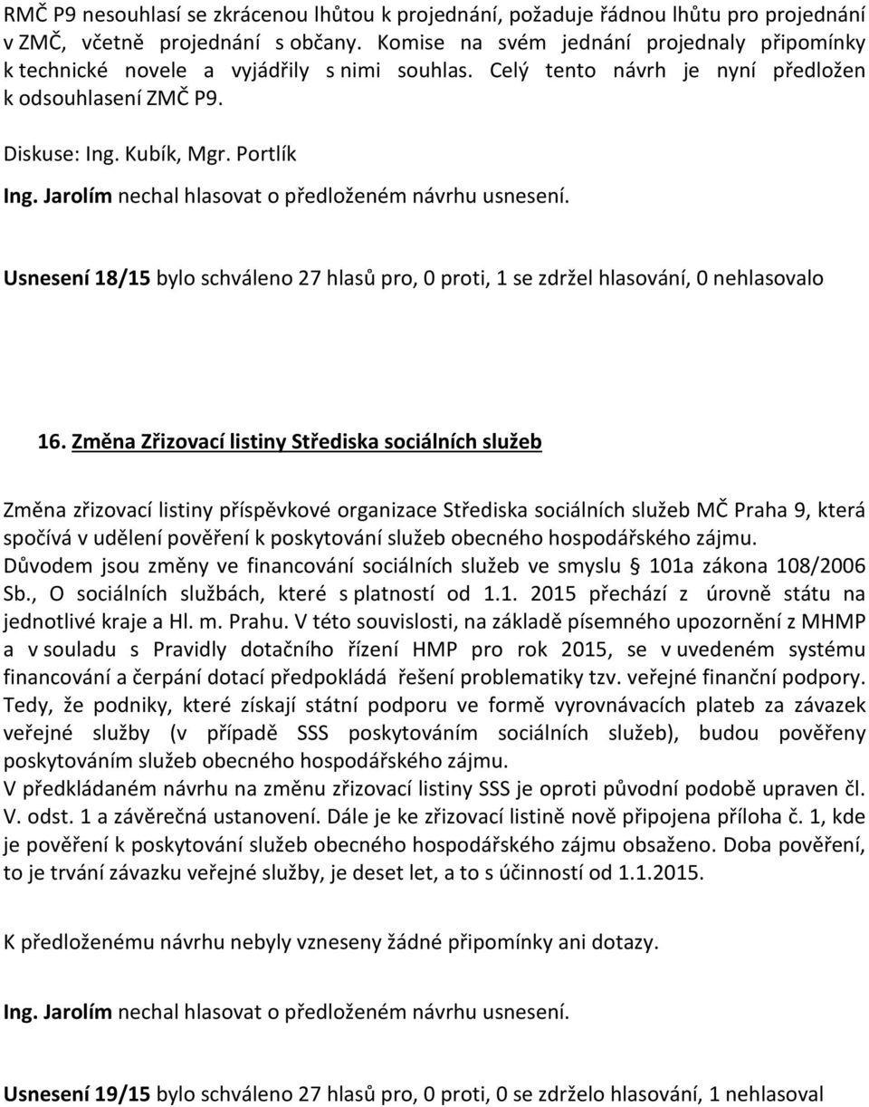 Portlík Usnesení 18/15 bylo schváleno 27 hlasů pro, 0 proti, 1 se zdržel hlasování, 0 nehlasovalo 16.