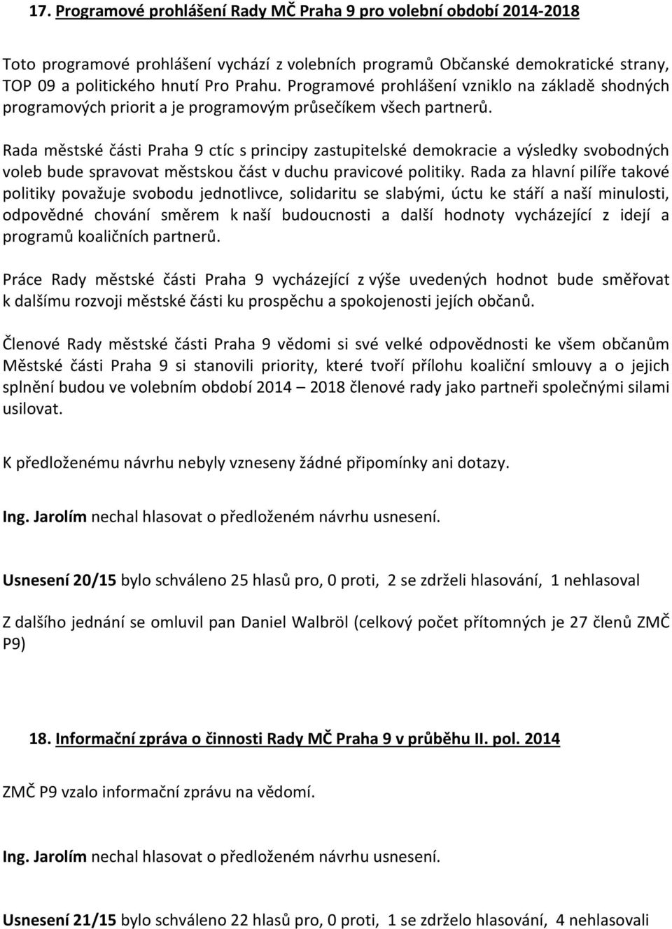 Rada městské části Praha 9 ctíc s principy zastupitelské demokracie a výsledky svobodných voleb bude spravovat městskou část v duchu pravicové politiky.