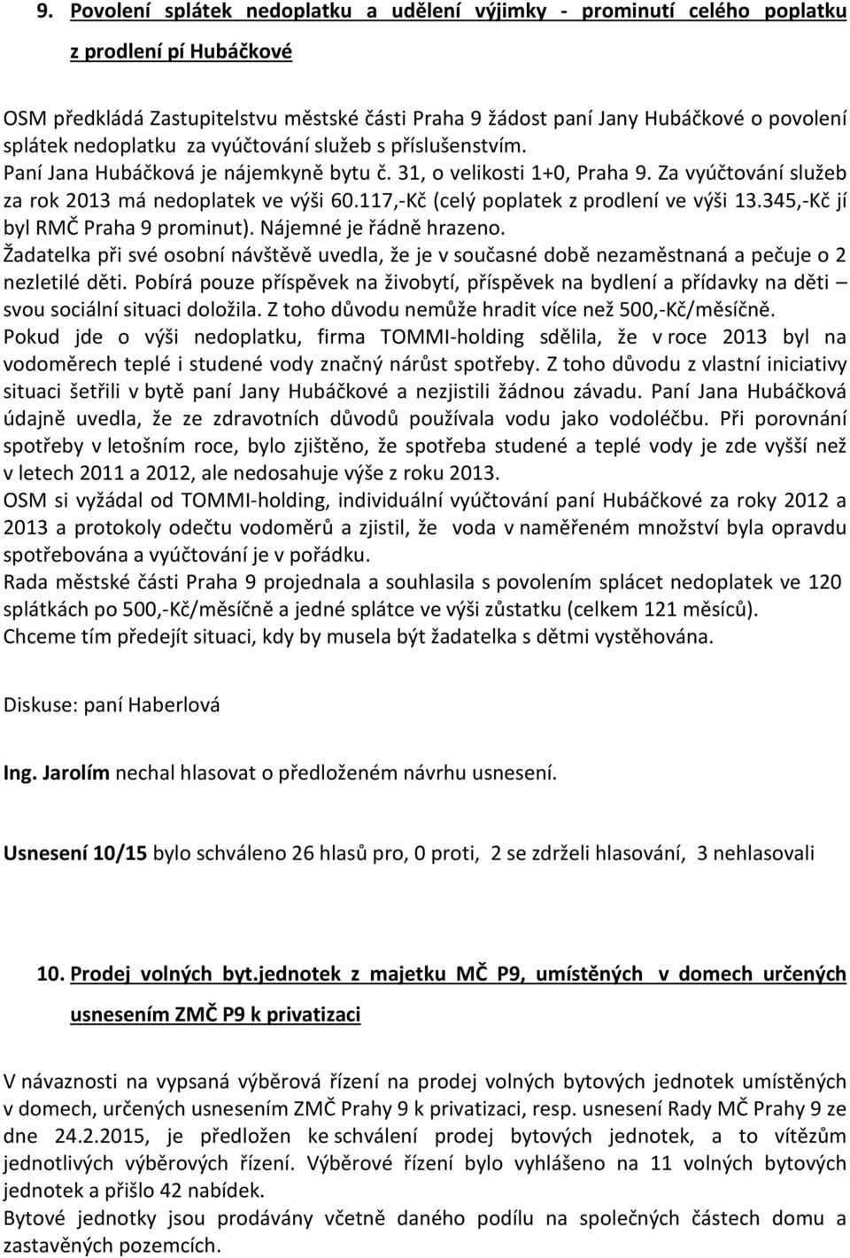 117,-Kč (celý poplatek z prodlení ve výši 13.345,-Kč jí byl RMČ Praha 9 prominut). Nájemné je řádně hrazeno.