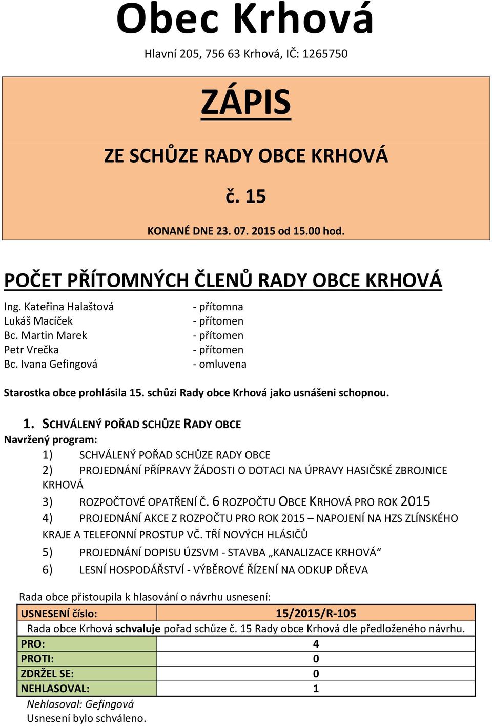 . schůzi Rady obce Krhová jako usnášeni schopnou. 1.