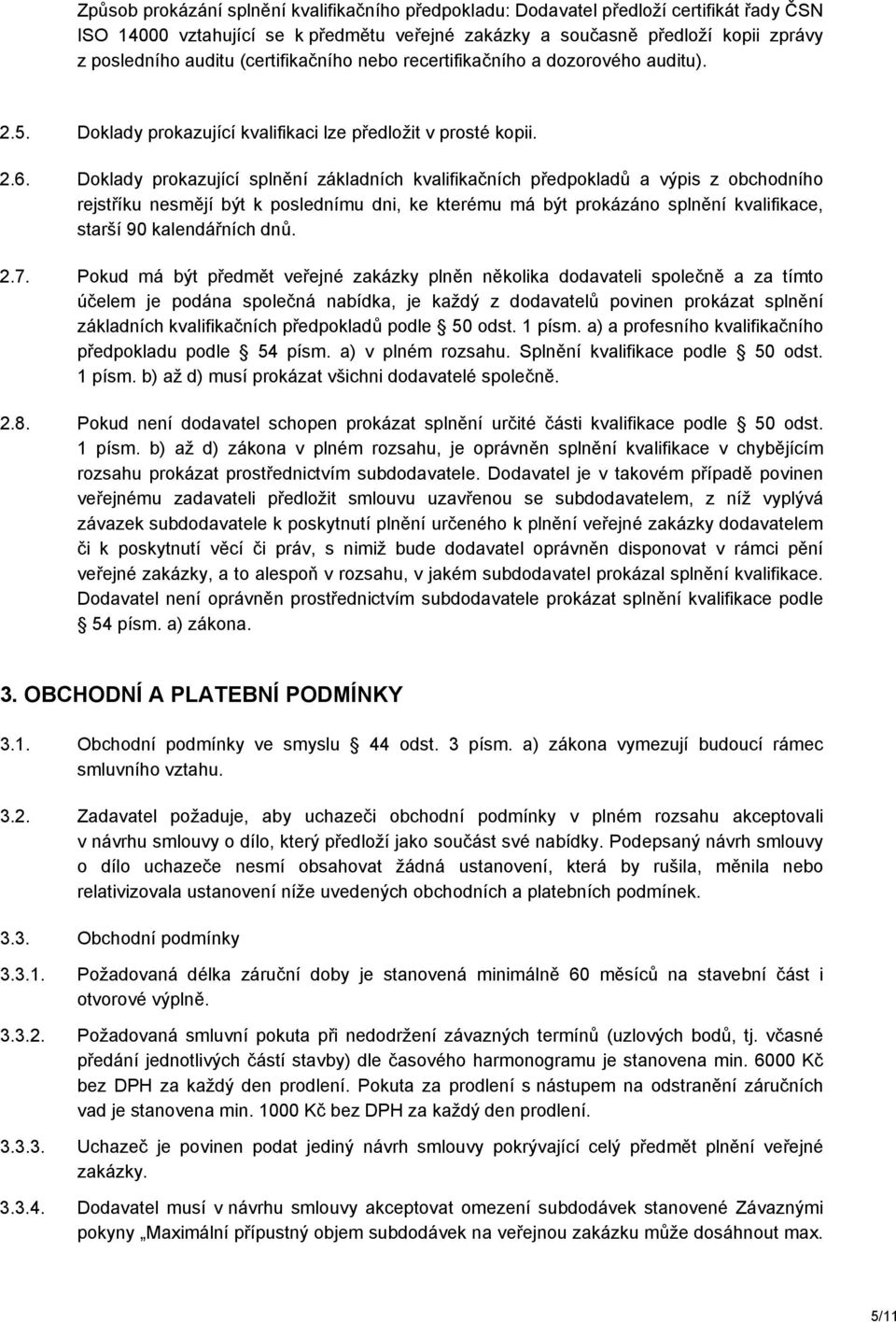 Doklady prokazující splnění základních kvalifikačních předpokladů a výpis z obchodního rejstříku nesmějí být k poslednímu dni, ke kterému má být prokázáno splnění kvalifikace, starší 90 kalendářních