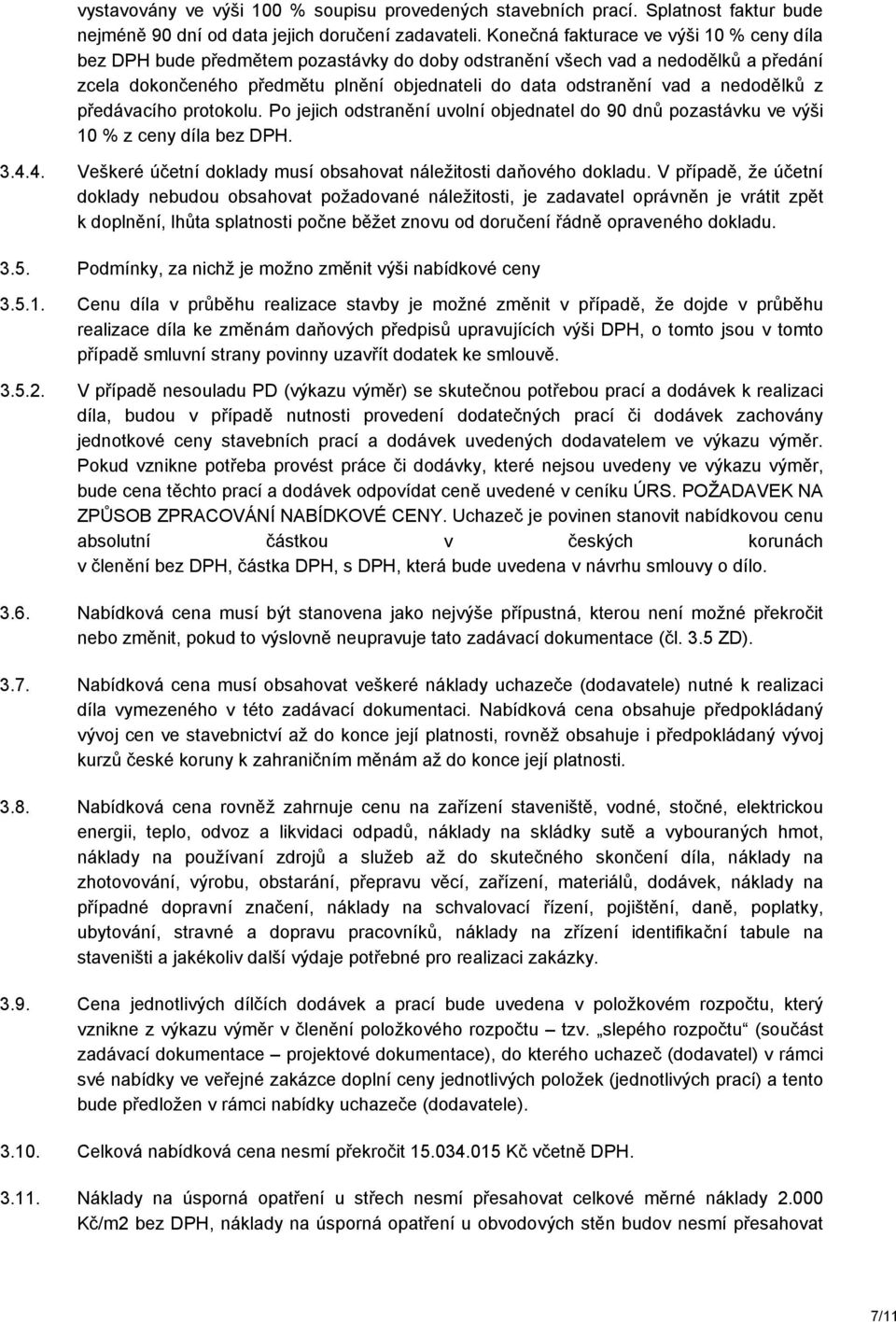 nedodělků z předávacího protokolu. Po jejich odstranění uvolní objednatel do 90 dnů pozastávku ve výši 10 % z ceny díla bez DPH. 3.4.