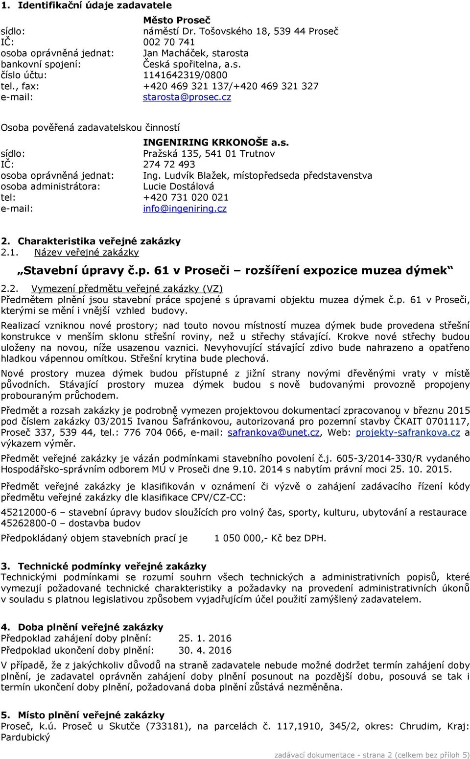 Ludvík Blaţek, místopředseda představenstva osoba administrátora: Lucie Dostálová tel: +420 731 020 021 e-mail: info@ingeniring.cz 2. Charakteristika veřejné zakázky 2.1. Název veřejné zakázky Stavební úpravy č.