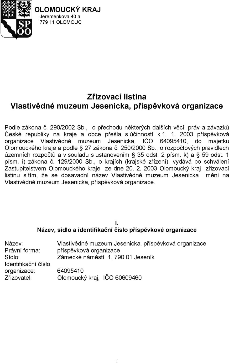 1. 2003 příspěvková organizace Vlastivědné muzeum Jesenicka, IČO 64095410, do majetku Olomouckého kraje a podle 27 zákona č. 250/2000 Sb.