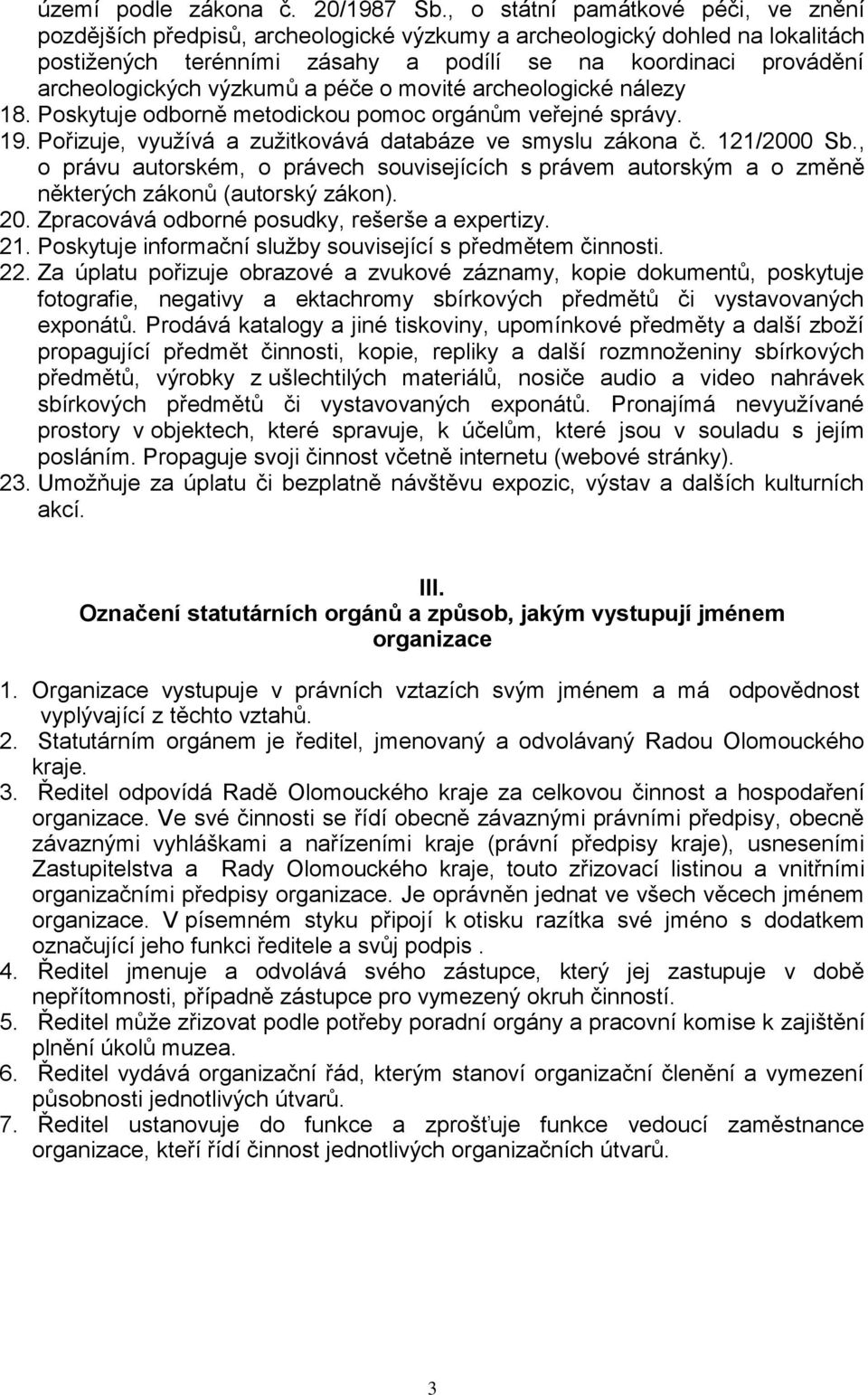 výzkumů a péče o movité archeologické nálezy 18. Poskytuje odborně metodickou pomoc orgánům veřejné správy. 19. Pořizuje, využívá a zužitkovává databáze ve smyslu zákona č. 121/2000 Sb.