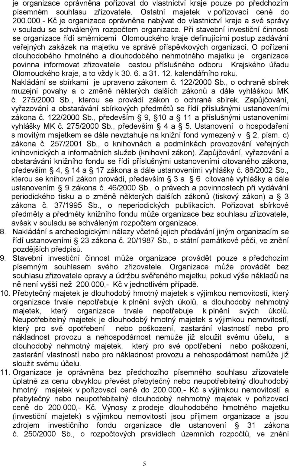 Při stavební investiční činnosti se organizace řídí směrnicemi Olomouckého kraje definujícími postup zadávání veřejných zakázek na majetku ve správě příspěvkových organizací.