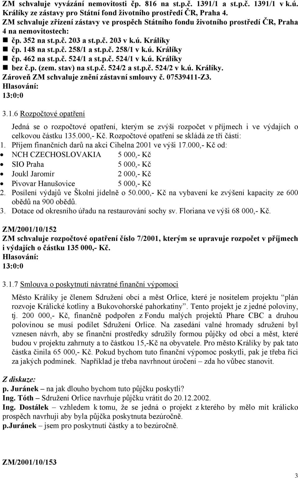 ú. Králíky čp. 462 na st.p.č. 524/1 a st.p.č. 524/1 v k.ú. Králíky bez č.p. (zem. stav) na st.p.č. 524/2 a st.p.č. 524/2 v k.ú. Králíky. Zároveň ZM schvaluje znění zástavní smlouvy č. 07539411-Z3. 3.