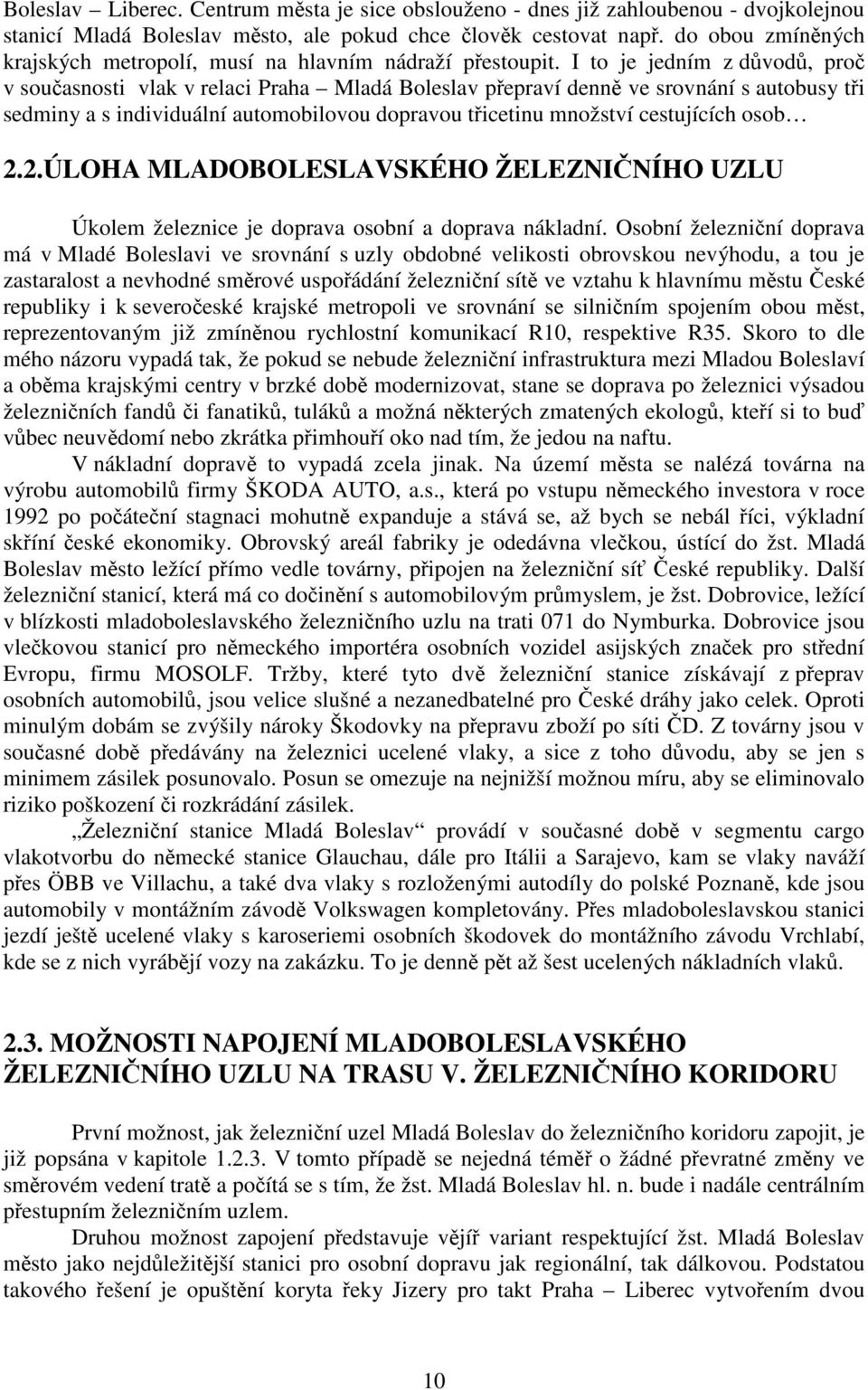 I to je jedním z důvodů, proč v současnosti vlak v relaci Praha Mladá Boleslav přepraví denně ve srovnání s autobusy tři sedminy a s individuální automobilovou dopravou třicetinu množství cestujících