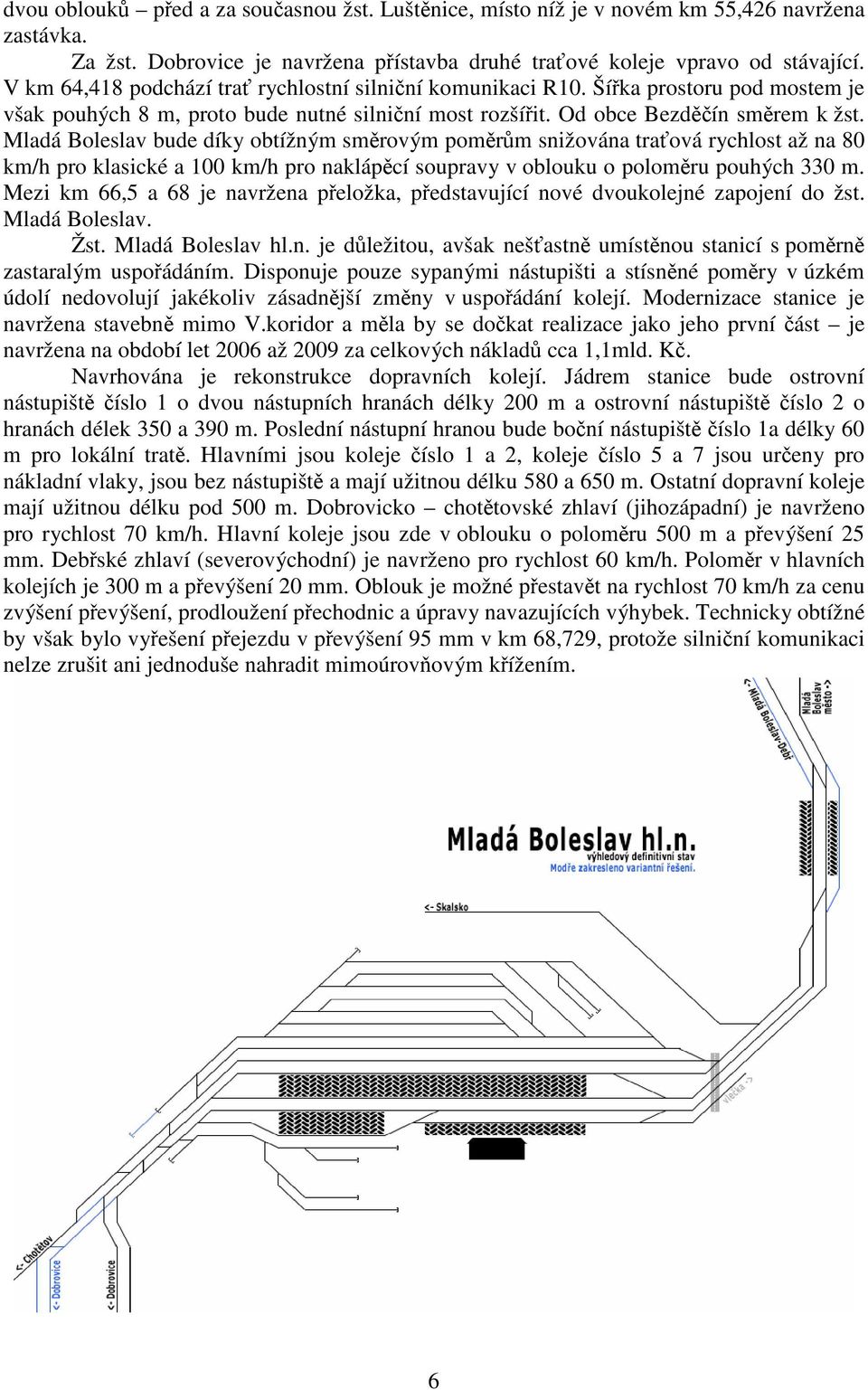 Mladá Boleslav bude díky obtížným směrovým poměrům snižována traťová rychlost až na 80 km/h pro klasické a 100 km/h pro naklápěcí soupravy v oblouku o poloměru pouhých 330 m.