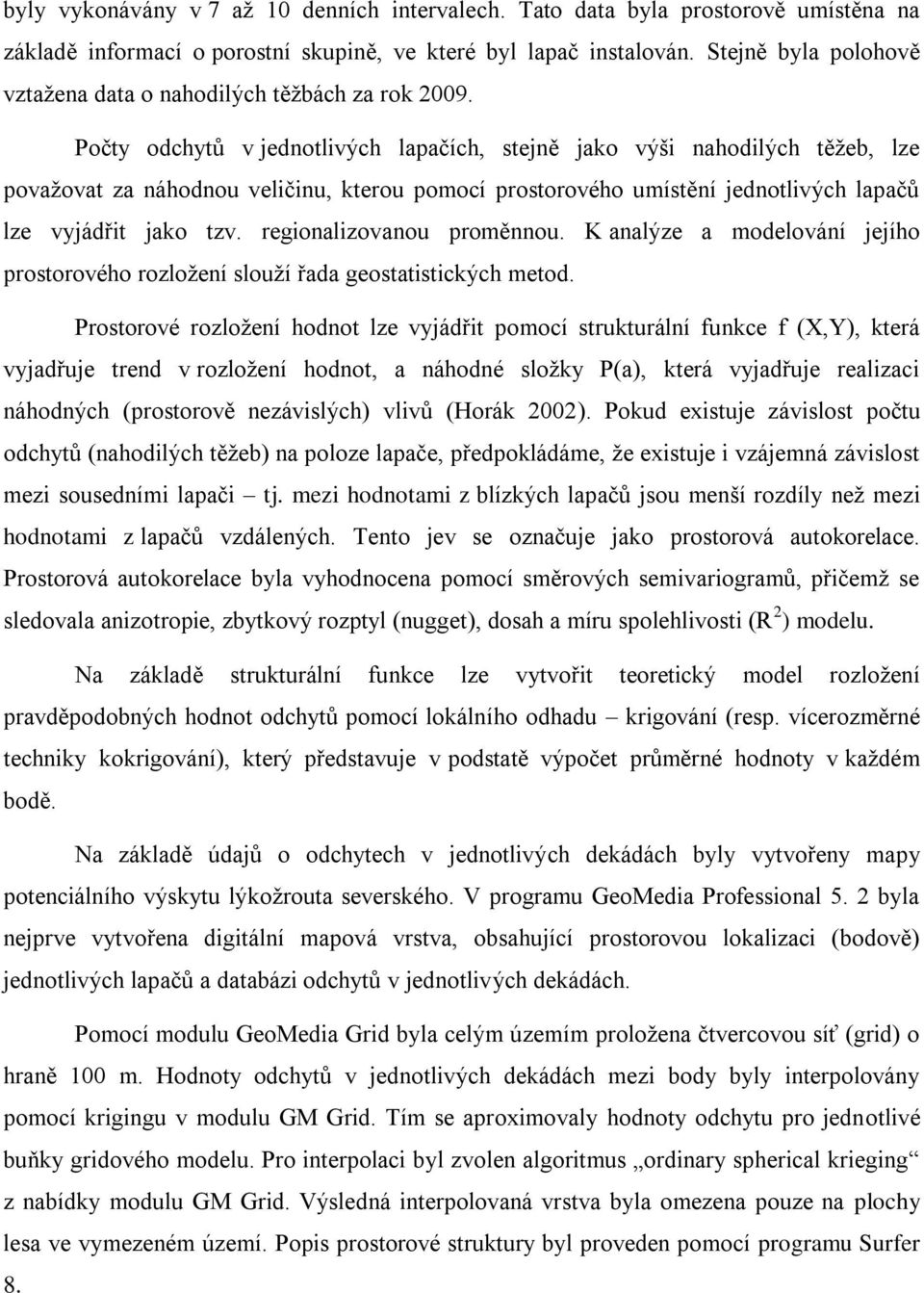 Počty odchytů v jednotlivých lapačích, stejně jako výši nahodilých těžeb, lze považovat za náhodnou veličinu, kterou pomocí prostorového umístění jednotlivých lapačů lze vyjádřit jako tzv.