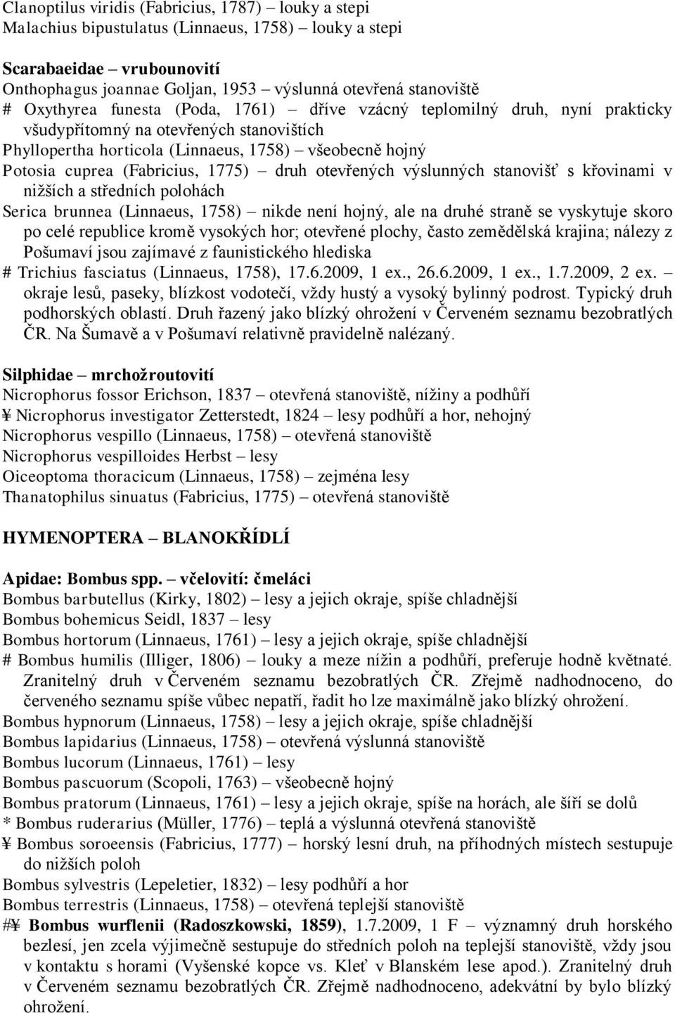 1775) druh otevřených výslunných stanovišť s křovinami v nižších a středních polohách Serica brunnea (Linnaeus, 1758) nikde není hojný, ale na druhé straně se vyskytuje skoro po celé republice kromě