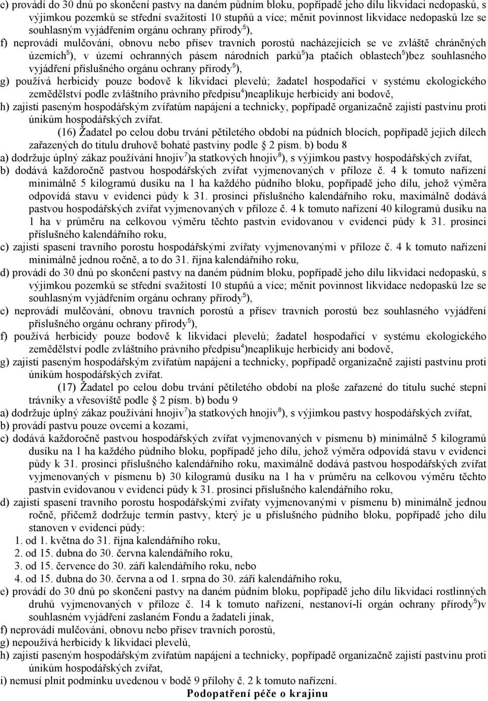 národních parků 5 )a ptačích oblastech 5 )bez souhlasného vyjádření příslušného orgánu ochrany přírody 5 ), g) používá herbicidy pouze bodově k likvidaci plevelů; žadatel hospodařící v systému