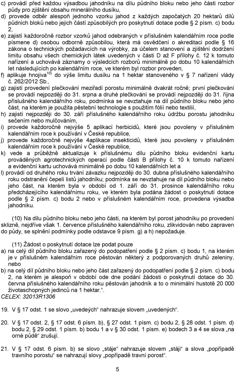 c) bodu 2, e) zajistí kaţdoročně rozbor vzorků jahod odebraných v příslušném kalendářním roce podle písmene d) osobou odborně způsobilou, která má osvědčení o akreditaci podle 16 zákona o technických